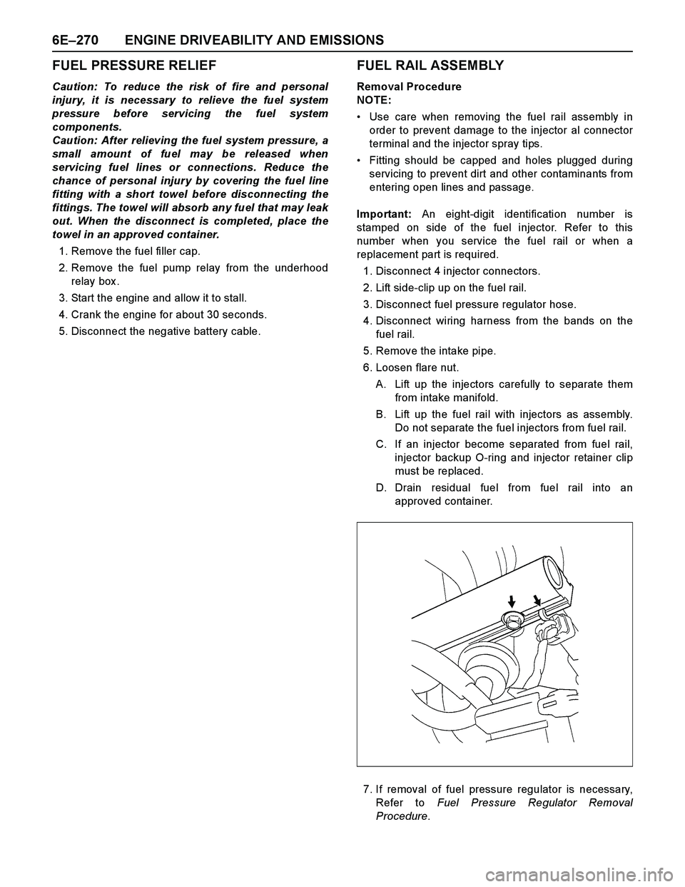 ISUZU TF SERIES 2004 Workshop Manual 6E–270 ENGINE DRIVEABILITY AND EMISSIONS
FUEL PRESSURE RELIEF
Caution: To reduce the risk of fire and personal
injury, it is necessary to relieve the fuel system
pressure before servicing the fuel s ISUZU TF SERIES 2004 Workshop Manual 6E–270 ENGINE DRIVEABILITY AND EMISSIONS
FUEL PRESSURE RELIEF
Caution: To reduce the risk of fire and personal
injury, it is necessary to relieve the fuel system
pressure before servicing the fuel s