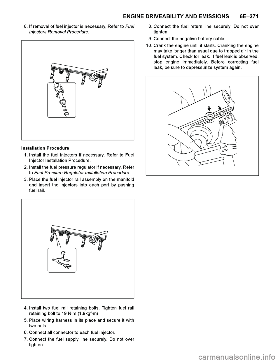 ISUZU TF SERIES 2004  Workshop Manual ENGINE DRIVEABILITY AND EMISSIONS 6E–271
8. If removal of fuel injector is necessary, Refer to Fuel
Injectors Removal Procedure.
Installation Procedure
1. Install the fuel injectors if necessary. Re