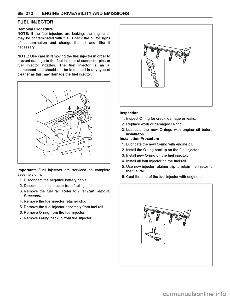 ISUZU TF SERIES 2004  Workshop Manual 6E–272 ENGINE DRIVEABILITY AND EMISSIONS
FUEL INJECTOR
Removal Procedure
NOTE: If the fuel injectors are leaking, the engine oil
may be contaminated with fuel. Check the oil for signs
of contaminati