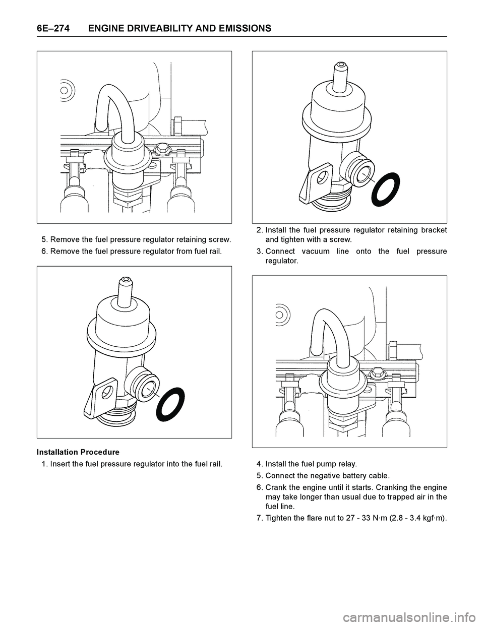 ISUZU TF SERIES 2004  Workshop Manual 6E–274 ENGINE DRIVEABILITY AND EMISSIONS
5. Remove the fuel pressure regulator retaining screw.
6. Remove the fuel pressure regulator from fuel rail.
Installation Procedure
1. Insert the fuel pressu