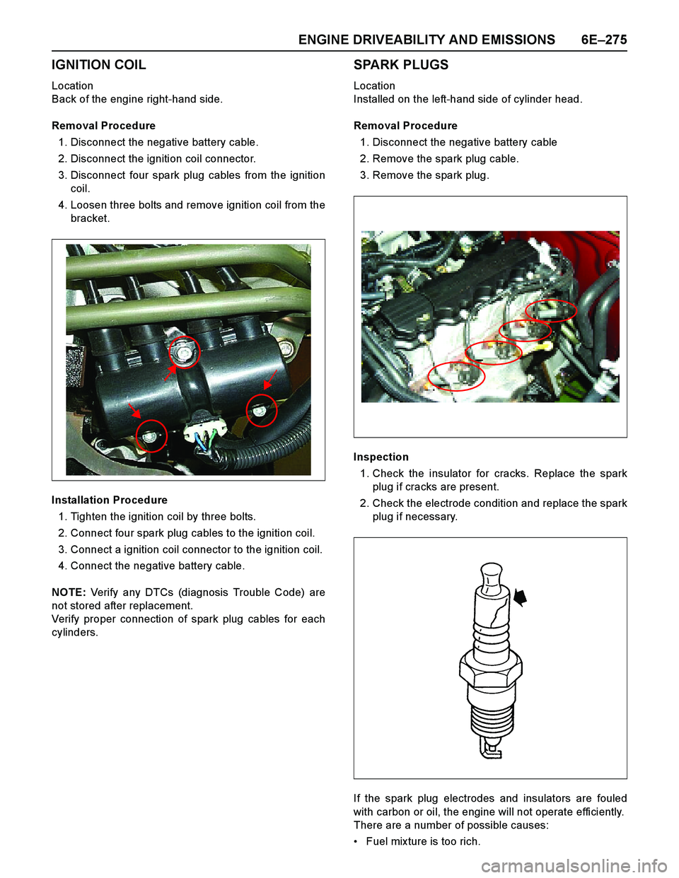 ISUZU TF SERIES 2004 Workshop Manual ENGINE DRIVEABILITY AND EMISSIONS 6E–275
IGNITION COIL
Location
Back of the engine right-hand side.
Removal Procedure
1. Disconnect the negative battery cable.
2. Disconnect the ignition coil connec ISUZU TF SERIES 2004 Workshop Manual ENGINE DRIVEABILITY AND EMISSIONS 6E–275
IGNITION COIL
Location
Back of the engine right-hand side.
Removal Procedure
1. Disconnect the negative battery cable.
2. Disconnect the ignition coil connec