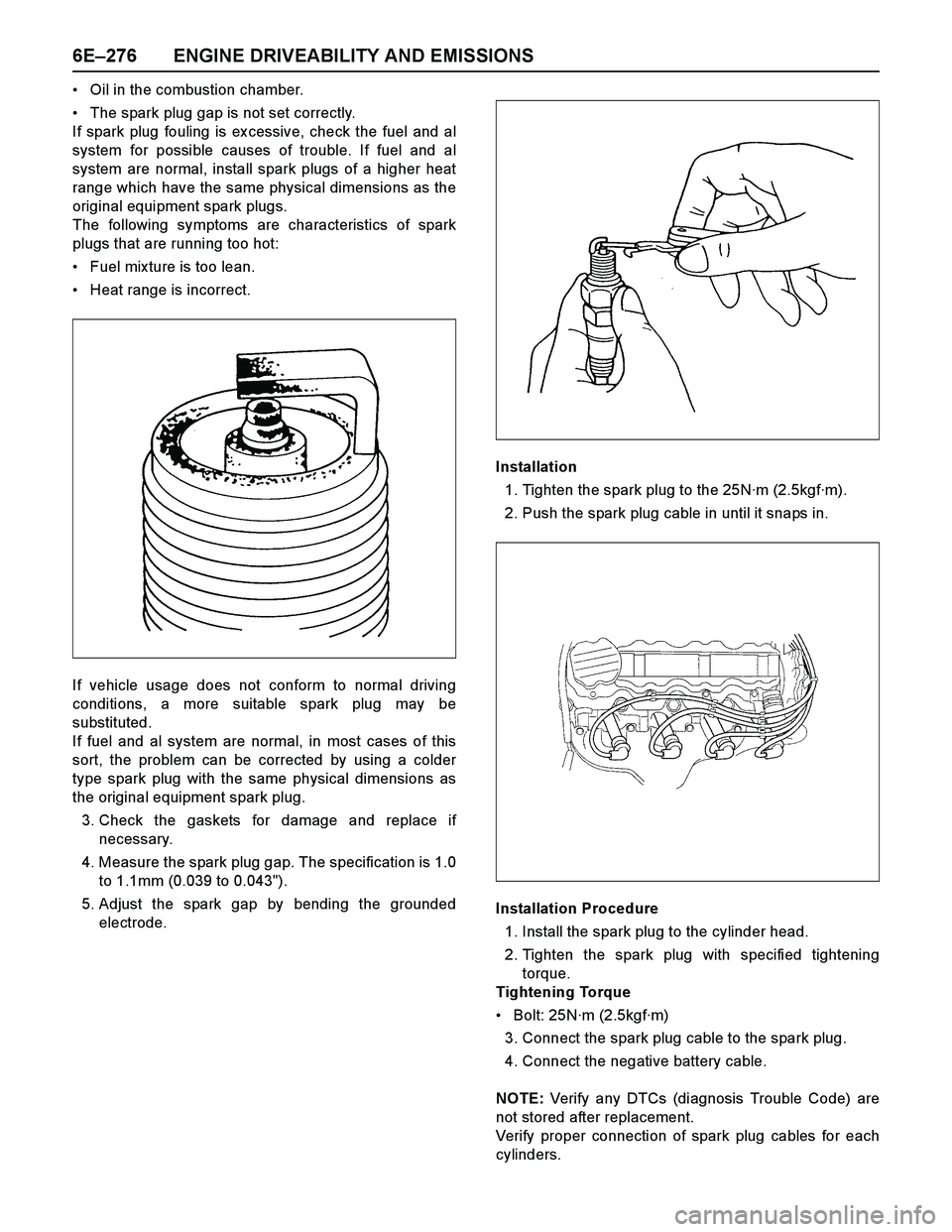 ISUZU TF SERIES 2004 Workshop Manual 6E–276 ENGINE DRIVEABILITY AND EMISSIONS
Oil in the combustion chamber.
The spark plug gap is not set correctly.
If spark plug fouling is ex cessive, check the fuel and al
system for possible caus ISUZU TF SERIES 2004 Workshop Manual 6E–276 ENGINE DRIVEABILITY AND EMISSIONS
Oil in the combustion chamber.
The spark plug gap is not set correctly.
If spark plug fouling is ex cessive, check the fuel and al
system for possible caus