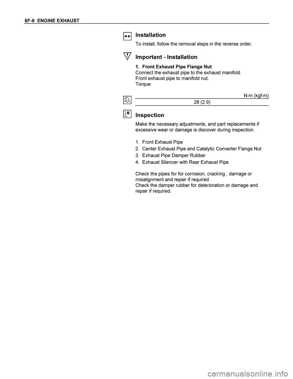 ISUZU TF SERIES 2004  Workshop Manual 6F-6  ENGINE EXHAUST 
 
 
Installation 
To install, follow the removal steps in the reverse order. 
 
 
 
 
 
 
 
 
 
 
Important - Installation 
1.  Front Exhaust Pipe Flange Nut 
Connect the exhaust