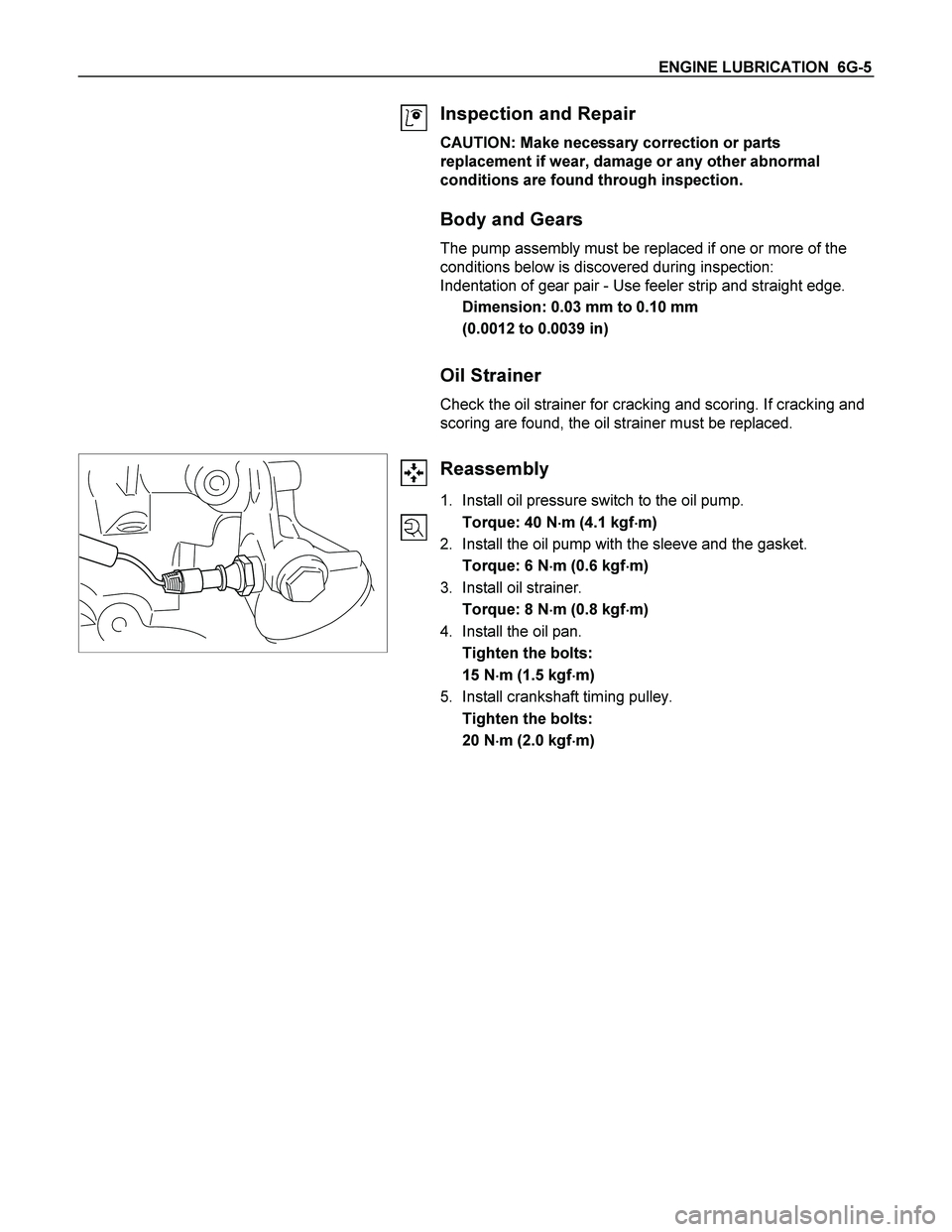 ISUZU TF SERIES 2004  Workshop Manual ENGINE LUBRICATION  6G-5 
 
Inspection and Repair 
CAUTION: Make necessary correction or parts 
replacement if wear, damage or any other abnormal 
conditions are found through inspection. 
Body and Ge