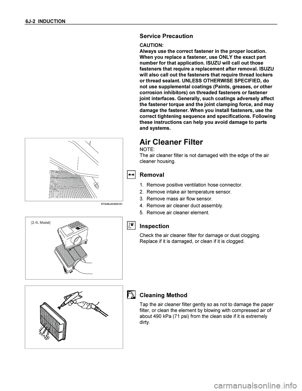 ISUZU TF SERIES 2004 Workshop Manual 6J-2 INDUCTION
Service Precaution
CAUTION:
Always use the correct fastener in the proper location.
When you replace a fastener, use ONLY the exact part
number for that application. ISUZU wil ISUZU TF SERIES 2004 Workshop Manual 6J-2 INDUCTION
Service Precaution
CAUTION:
Always use the correct fastener in the proper location.
When you replace a fastener, use ONLY the exact part
number for that application. ISUZU wil