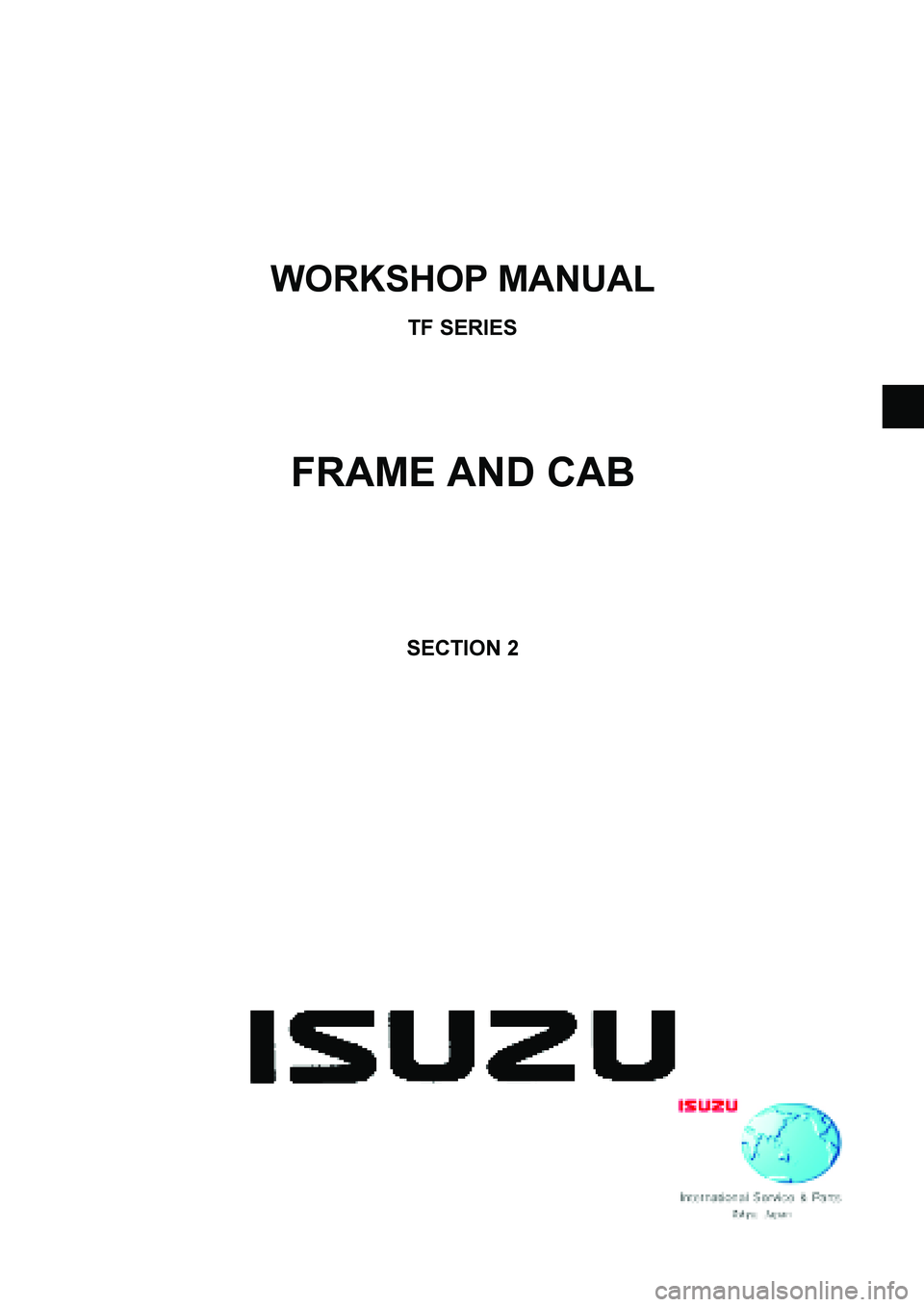 ISUZU TF SERIES 2004  Workshop Manual  
 
 
WORKSHOP MANUAL 
TF SERIES 
FRAME AND CAB 
 
SECTION 2 
  