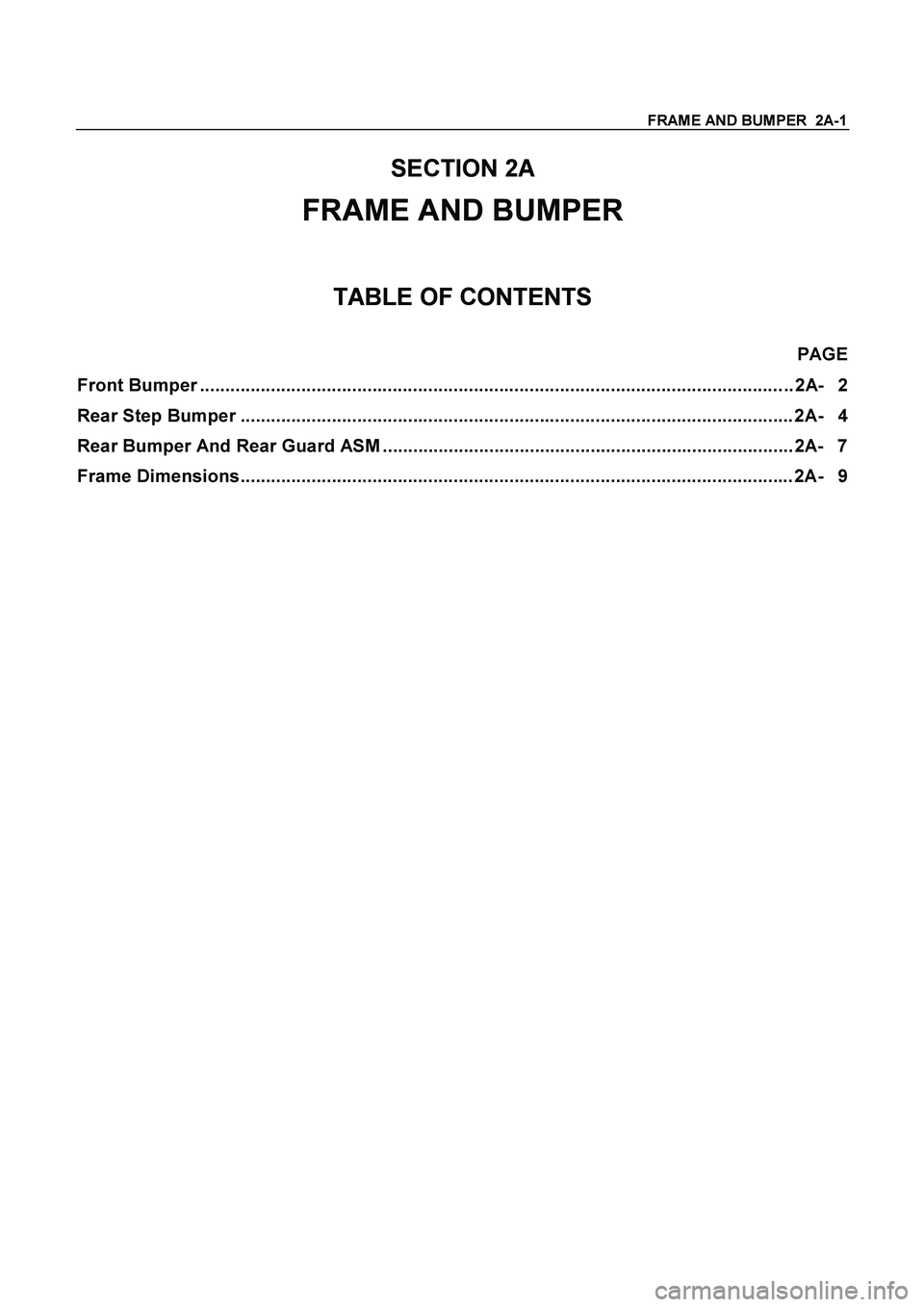 ISUZU TF SERIES 2004  Workshop Manual FRAME AND BUMPER  2A-1
 
SECTION 2A 
FRAME AND BUMPER 
TABLE OF CONTENTS 
 PAGE 
Front Bumper ..........................................................................................................