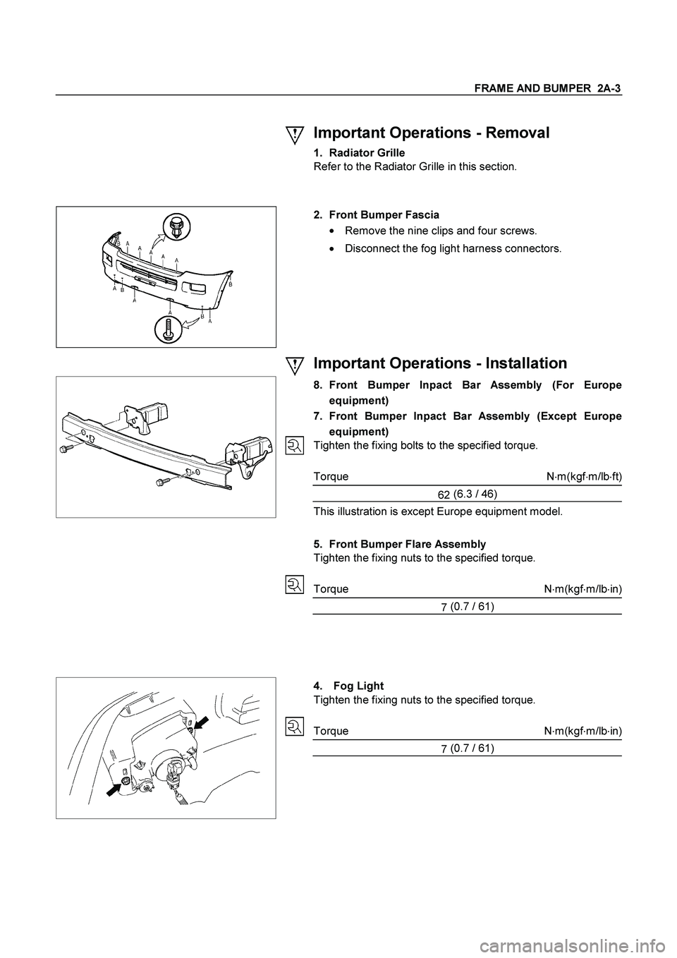 ISUZU TF SERIES 2004  Workshop Manual FRAME AND BUMPER  2A-3
 
 
 
Important Operations - Removal 
1. Radiator Grille
 
Refer to the Radiator Grille in this section. 
 
 
  
 2.  Front Bumper Fascia
 
 
Remove the nine clips and four scr