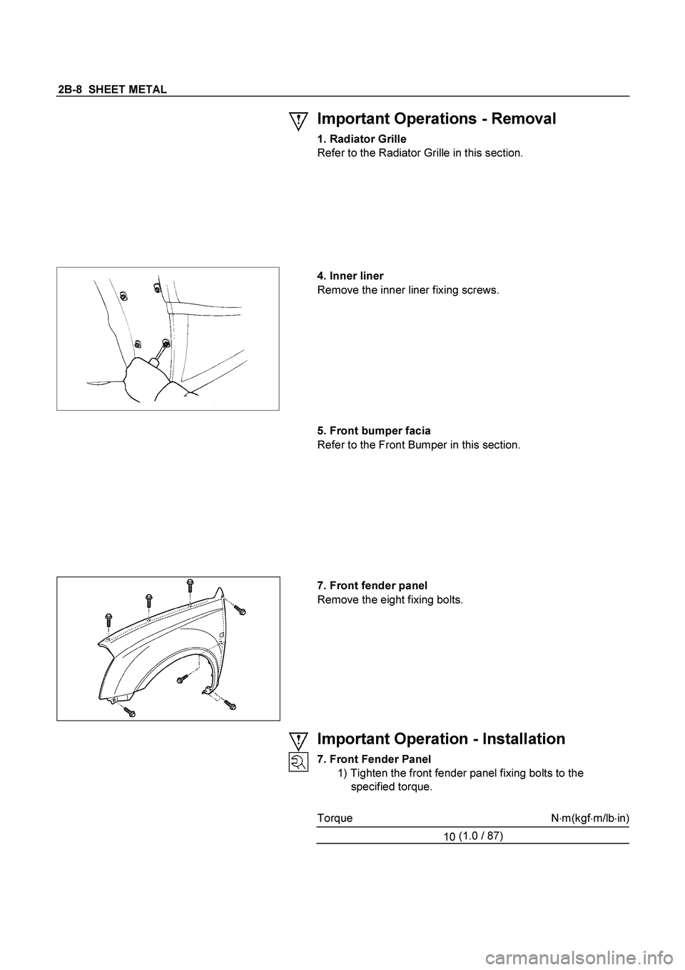 ISUZU TF SERIES 2004  Workshop Manual 2B-8  SHEET METAL 
  
 
Important Operations - Removal 
1. Radiator Grille
 
Refer to the Radiator Grille in this section. 
 
 
 
   
 
 4. Inner liner
 
Remove the inner liner fixing screws. 
 
 
 
 