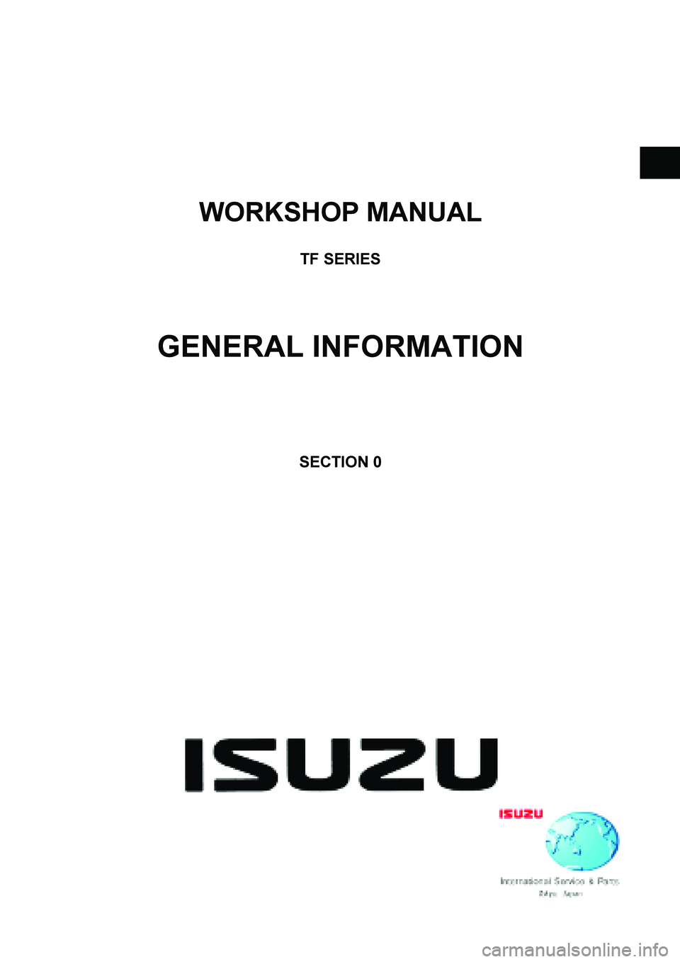 ISUZU TF SERIES 2004  Workshop Manual  
WORKSHOP MANUAL 
 
TF SERIES 
 
 
 
 
GENERAL INFORMATION 
 
 
 
 
 
 
SECTION 0 
 
 
  