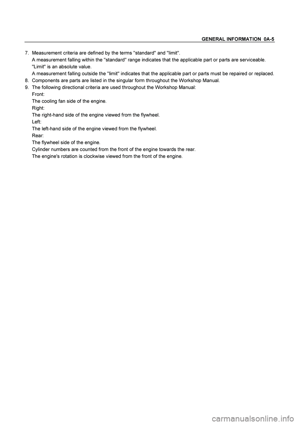 ISUZU TF SERIES 2004  Workshop Manual GENERAL INFORMATION  0A-5
 
7.  Measurement criteria are defined by the terms "standard" and "limit". 
 
A measurement falling within the "standard" range indicates that the applicable part or parts a