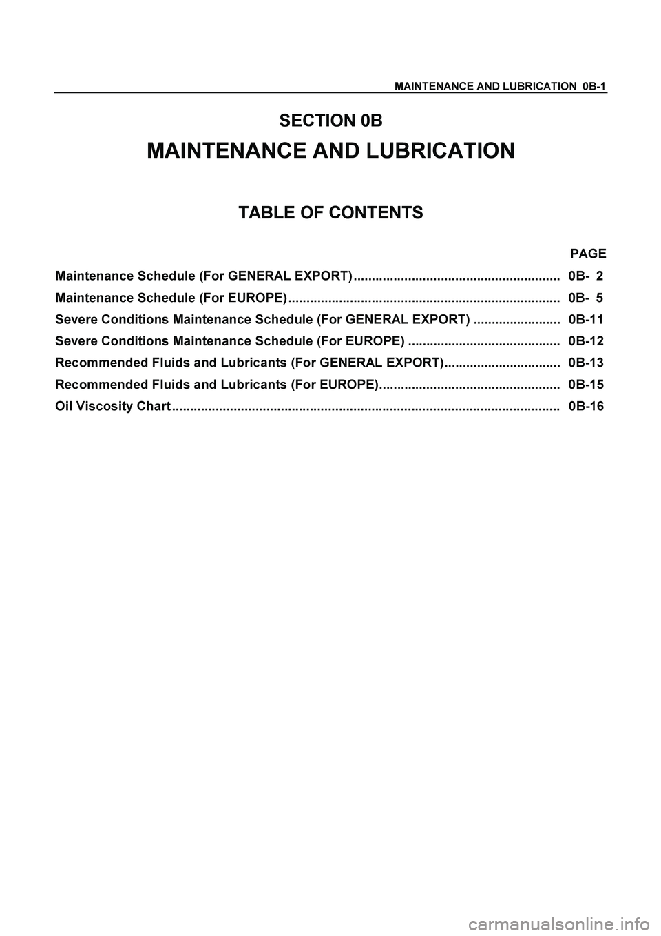 ISUZU TF SERIES 2004  Workshop Manual MAINTENANCE AND LUBRICATION  0B-1 
SECTION 0B 
MAINTENANCE AND LUBRICATION 
TABLE OF CONTENTS 
 PAGE 
Maintenance Schedule (For GENERAL EXPORT) ........................................................
