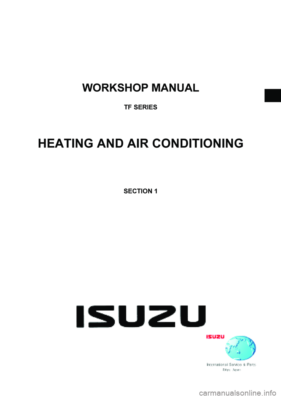 ISUZU TF SERIES 2004  Workshop Manual  
WORKSHOP MANUAL 
 
TF SERIES 
 
 
 
 
HEATING AND AIR CONDITIONING 
 
 
 
 
 
 
SECTION 1 
 
 
  