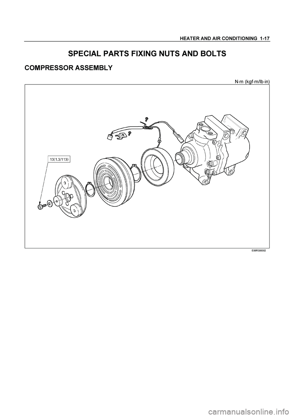 ISUZU TF SERIES 2004  Workshop Manual HEATER AND AIR CONDITIONING  1-17 
SPECIAL PARTS FIXING NUTS AND BOLTS 
COMPRESSOR ASSEMBLY 
 
N
m (kgf
m/lb
in) 
  
  E06R300002  