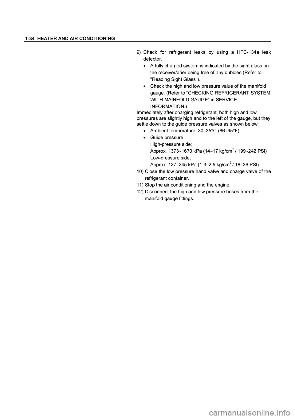 ISUZU TF SERIES 2004  Workshop Manual 1-34  HEATER AND AIR CONDITIONING 
 
 
9) Check for refrigerant leaks by using a HFC-134a leak 
detector. 

  A fully charged system is indicated by the sight glass on 
the receiver/drier being free 