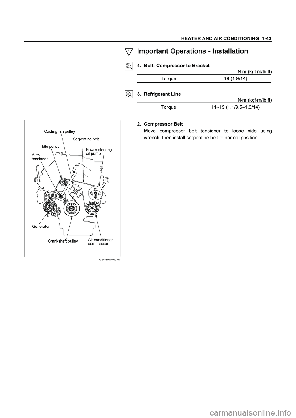 ISUZU TF SERIES 2004  Workshop Manual HEATER AND AIR CONDITIONING  1-43 
 Important Operations - Installation 
 
 4.  Bolt; Compressor to Bracket 
Nm (kgfm/lbft)
 
Torque   19 (1.9/14) 
 
 
 
3. Refrigerant Line 
Nm (kgfm/lbft)
 
To