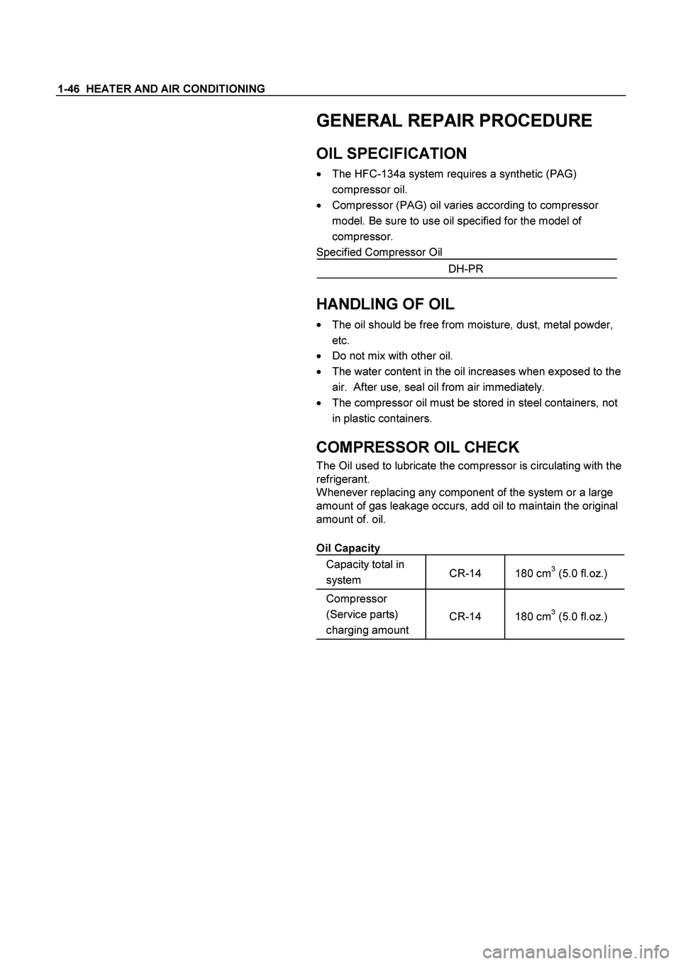 ISUZU TF SERIES 2004  Workshop Manual 1-46  HEATER AND AIR CONDITIONING 
 
  GENERAL REPAIR PROCEDURE 
OIL SPECIFICATION 

  The HFC-134a system requires a synthetic (PAG) 
compressor oil. 

  Compressor (PAG) oil varies according to co