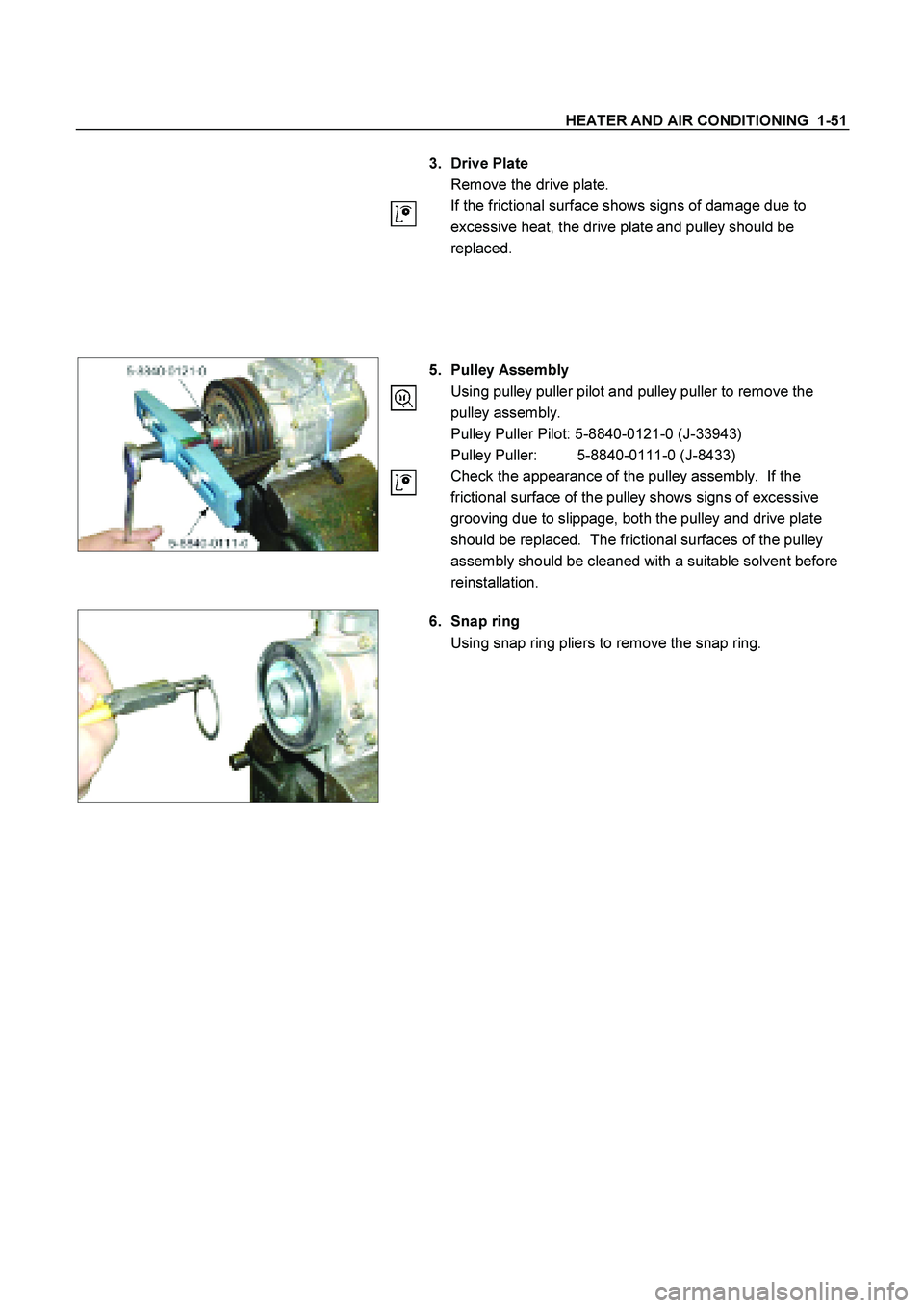 ISUZU TF SERIES 2004  Workshop Manual HEATER AND AIR CONDITIONING  1-51 
  
 
 3. Drive Plate 
  Remove the drive plate. 
  If the frictional surface shows signs of damage due to 
excessive heat, the drive plate and pulley should be 
repl