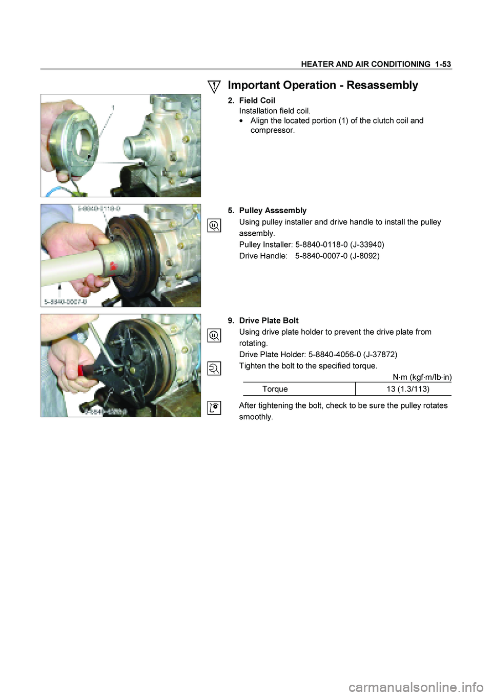 ISUZU TF SERIES 2004  Workshop Manual HEATER AND AIR CONDITIONING  1-53 
 Important Operation - Resassembly 
  
 
 
 
 
 
 2. Field Coil 
  Installation field coil. 

  Align the located portion (1) of the clutch coil and 
compressor. 
 
