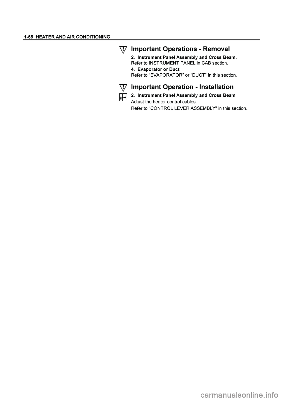 ISUZU TF SERIES 2004  Workshop Manual 1-58  HEATER AND AIR CONDITIONING 
  Important Operations - Removal 
2.  Instrument Panel Assembly and Cross Beam. 
Refer to INSTRUMENT PANEL in CAB section. 
4.  Evaporator or Duct 
Refer to “EVAPO