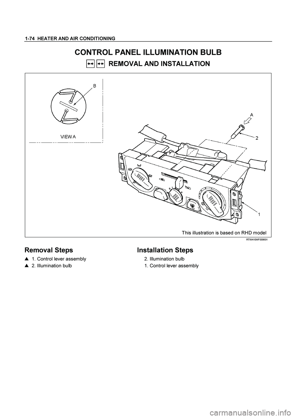 ISUZU TF SERIES 2004  Workshop Manual 1-74  HEATER AND AIR CONDITIONING 
CONTROL PANEL ILLUMINATION BULB 
   REMOVAL AND INSTALLATION 
  
  This illustration is based on RHD model 
 RTW410MF000601 
 
Removal Steps  
   1. Control lever a
