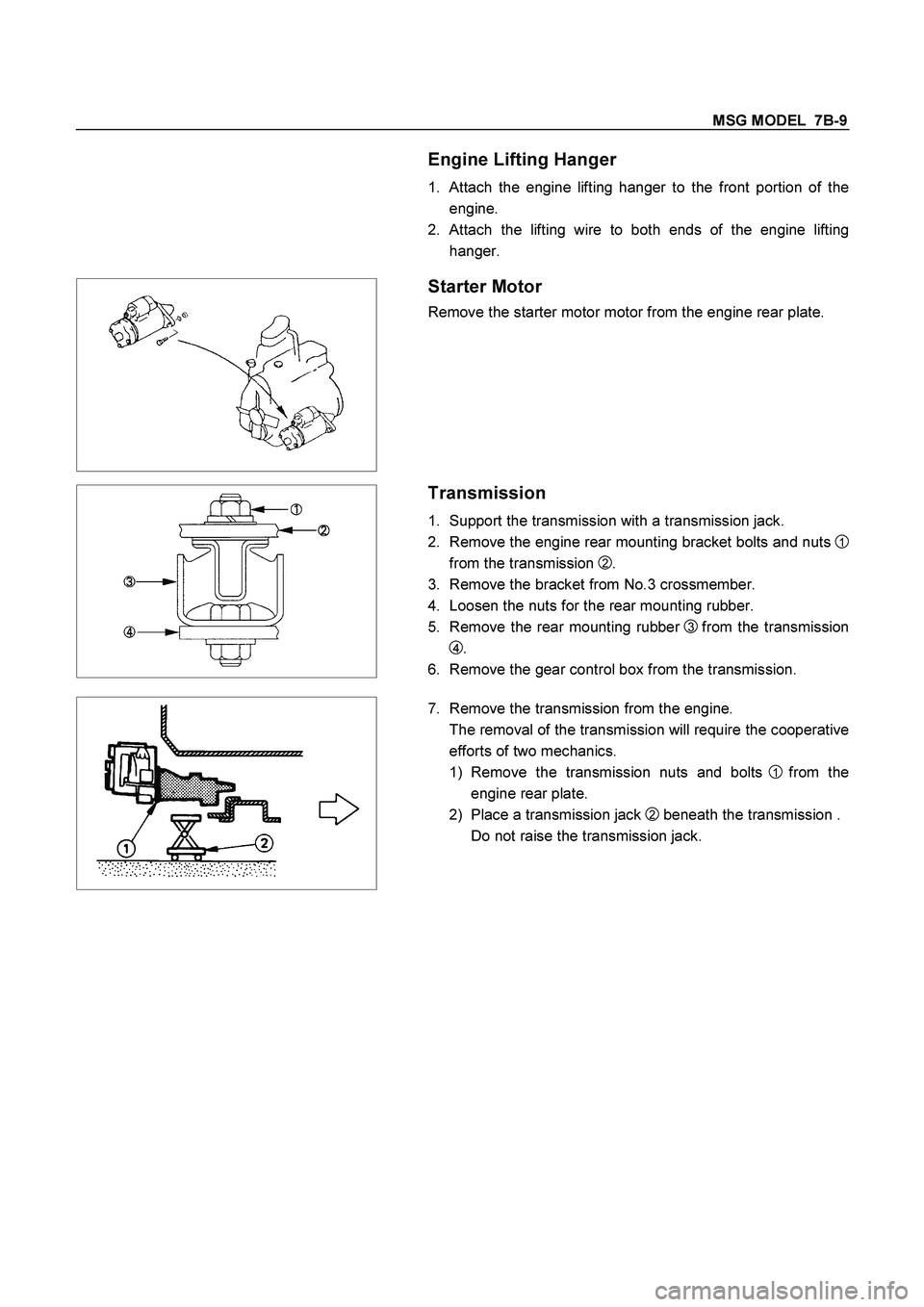 ISUZU TF SERIES 2004  Workshop Manual MSG MODEL  7B-9 
 
 Engine Lifting Hanger 
1. Attach the engine lifting hanger to the front portion of the
engine. 
2. 
Attach the lifting wire to both ends of the engine lifting
hanger. 
 
 
 
  
 
S