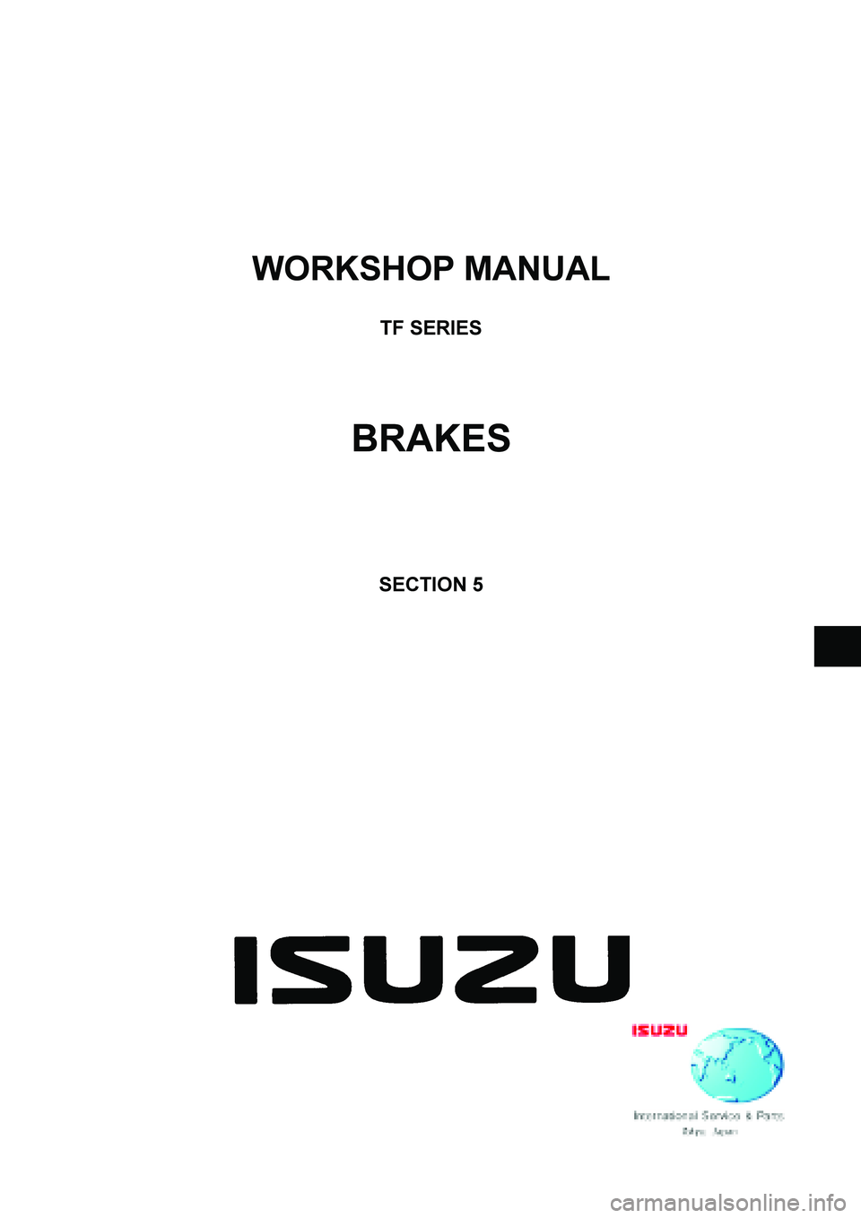 ISUZU TF SERIES 2004  Workshop Manual  
WORKSHOP MANUAL 
 
TF SERIES 
 
 
 
 
BRAKES 
 
 
 
 
 
 
SECTION 5 
 
 
  