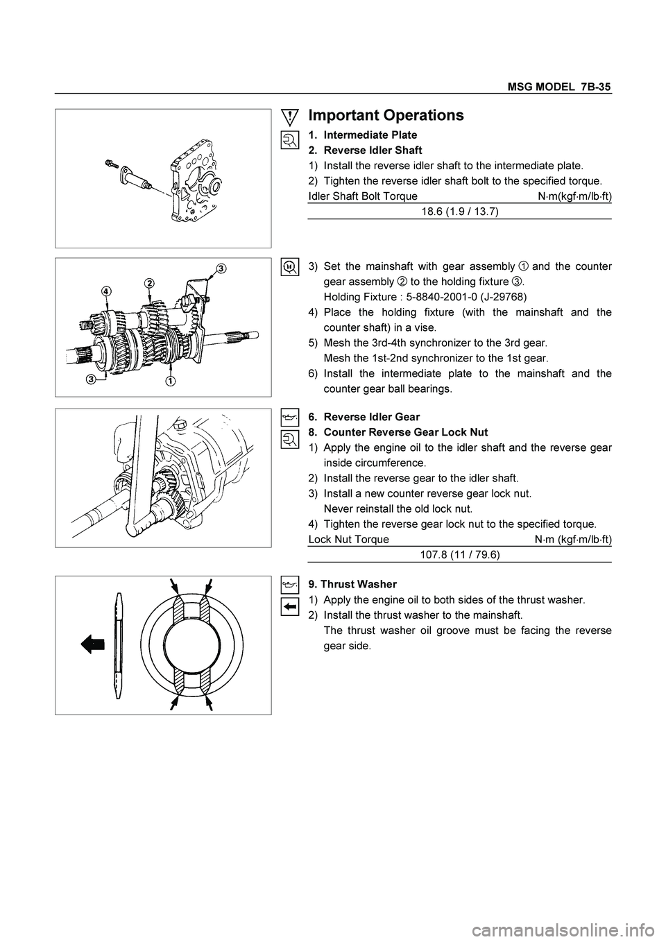 ISUZU TF SERIES 2004 Workshop Manual MSG MODEL 7B-35
Important Operations
1. Intermediate Plate
2. Reverse Idler Shaft
1) Install the reverse idler shaft to the intermediate plate.
2) Tighten the reverse idler shaft bolt to ISUZU TF SERIES 2004 Workshop Manual MSG MODEL 7B-35
Important Operations
1. Intermediate Plate
2. Reverse Idler Shaft
1) Install the reverse idler shaft to the intermediate plate.
2) Tighten the reverse idler shaft bolt to