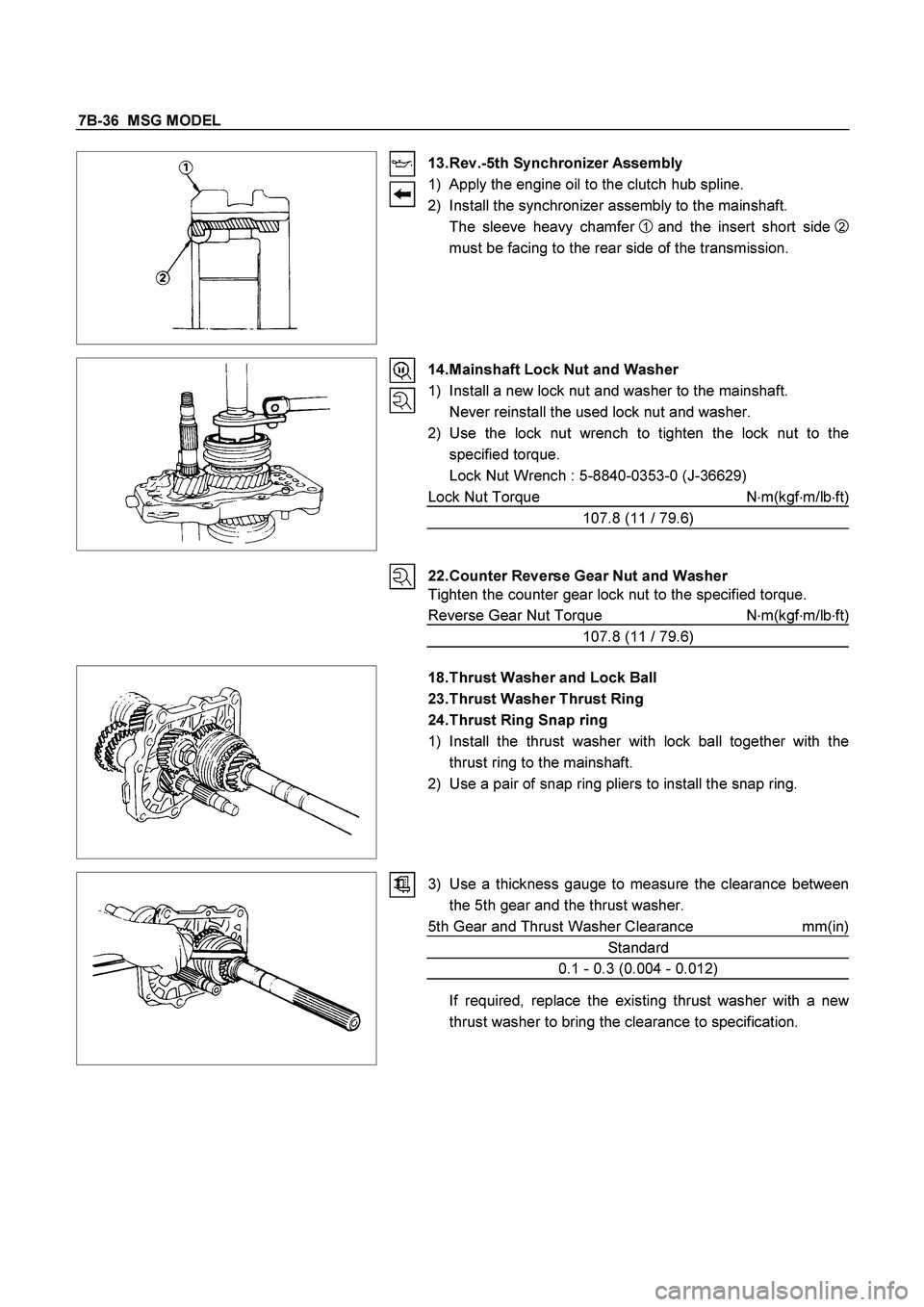 ISUZU TF SERIES 2004 Workshop Manual 7B-36 MSG MODEL
13. Rev.-5th Synchronizer Assembly
1) Apply the engine oil to the clutch hub spline.
2) Install the synchronizer assembly to the mainshaft.
The sleeve heavy chamfer
1 ISUZU TF SERIES 2004 Workshop Manual 7B-36 MSG MODEL
13. Rev.-5th Synchronizer Assembly
1) Apply the engine oil to the clutch hub spline.
2) Install the synchronizer assembly to the mainshaft.
The sleeve heavy chamfer
1