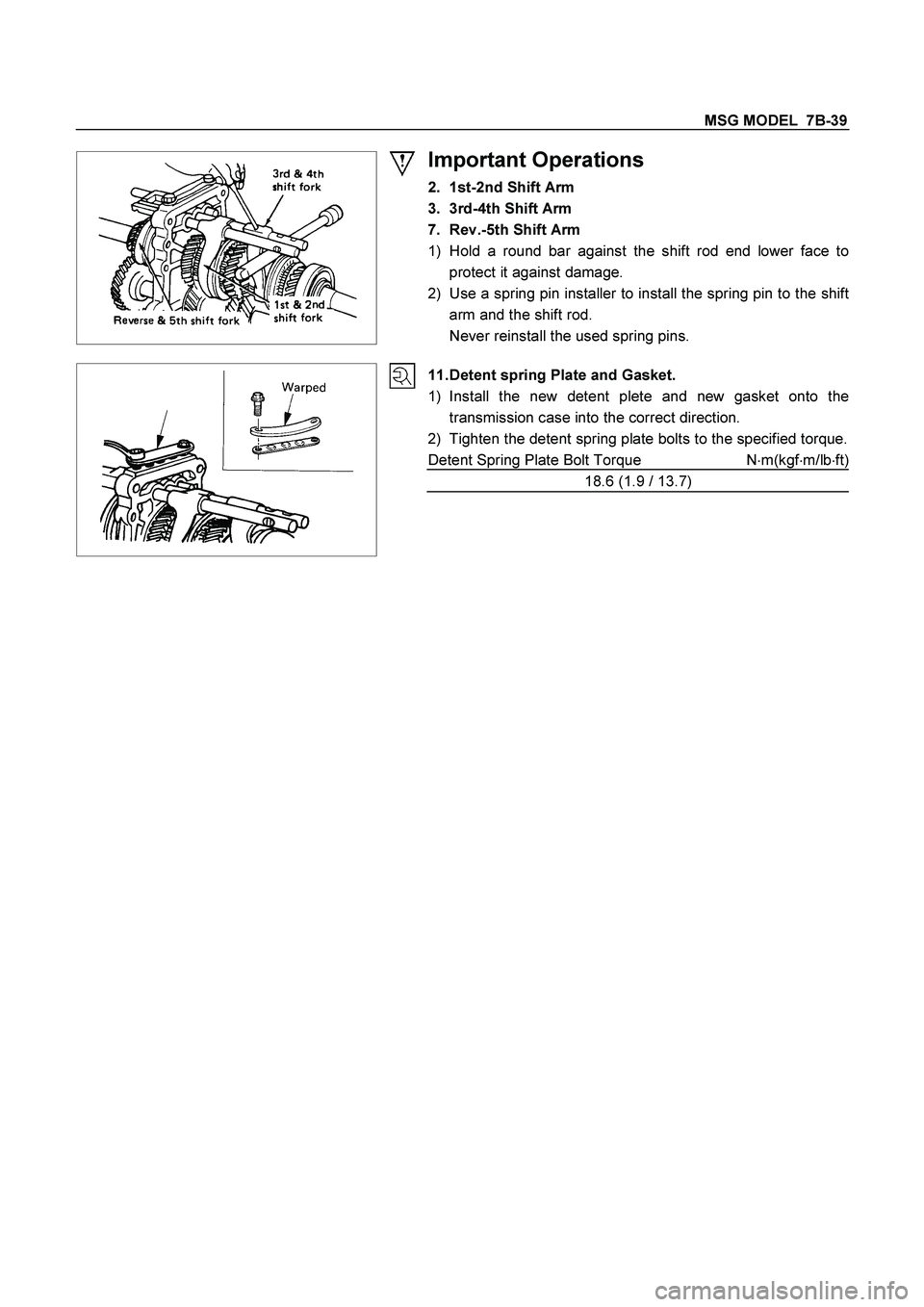 ISUZU TF SERIES 2004  Workshop Manual MSG MODEL  7B-39 
 
 
  
Important Operations 
2. 1st-2nd Shift Arm 
3. 3rd-4th Shift Arm 
7. Rev.-5th Shift Arm 
1)  Hold a round bar against the shift rod end lower face to
protect it against damage