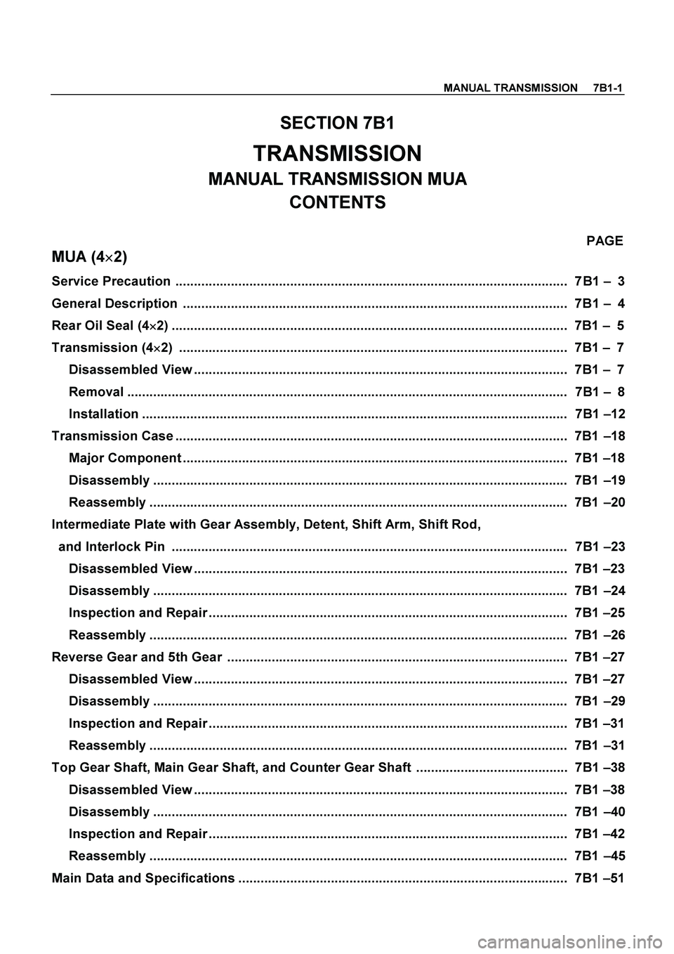 ISUZU TF SERIES 2004 Workshop Manual MANUAL TRANSMISSION 7B1-1
SECTION 7B1
TRANSMISSION
MANUAL TRANSMISSION MUA
CONTENTS
PAGE
MUA (4
2)
Service Precaution ............................................................... ISUZU TF SERIES 2004 Workshop Manual MANUAL TRANSMISSION 7B1-1
SECTION 7B1
TRANSMISSION
MANUAL TRANSMISSION MUA
CONTENTS
PAGE
MUA (4
2)
Service Precaution ...............................................................