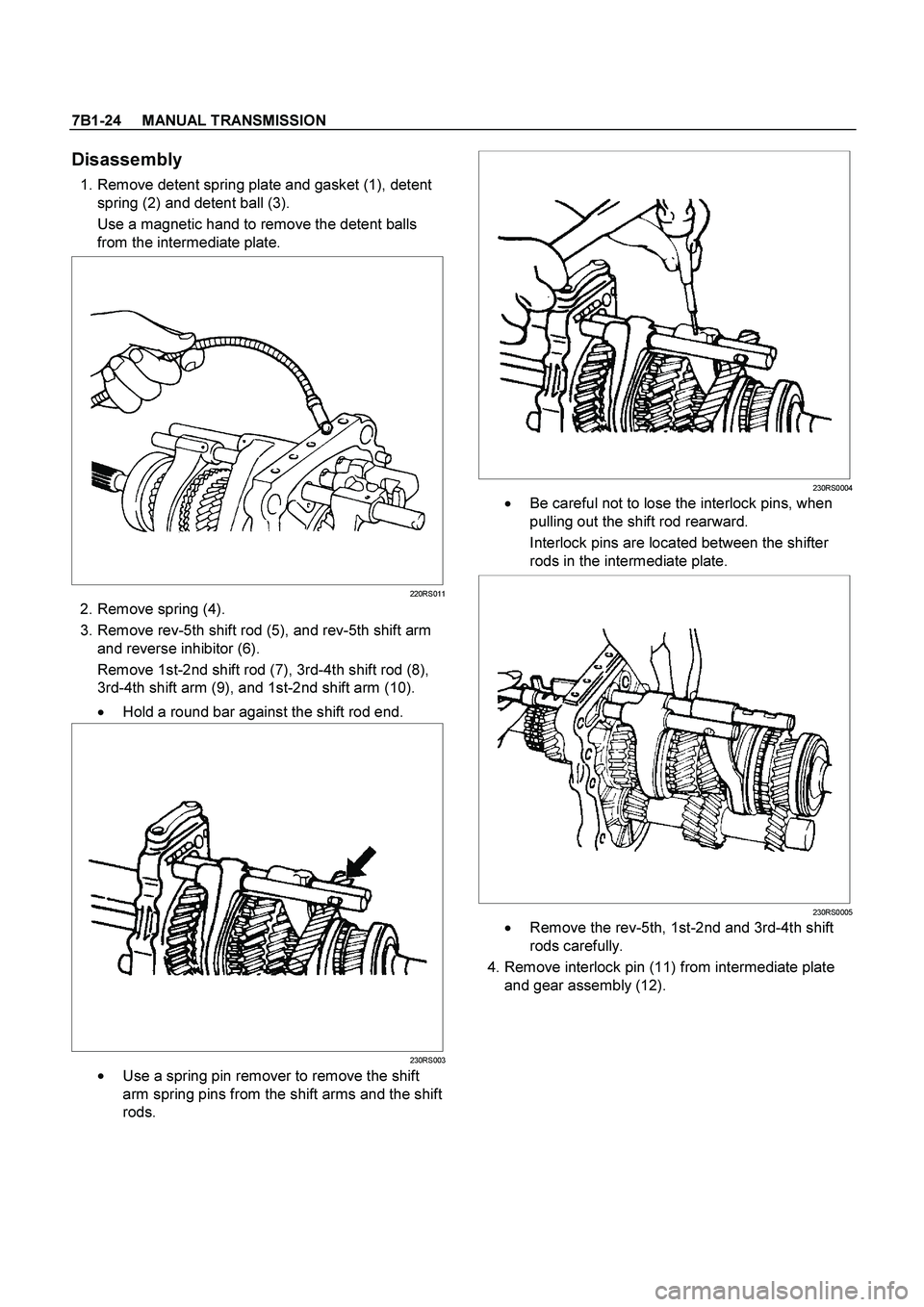 ISUZU TF SERIES 2004  Workshop Manual 7B1-24     MANUAL TRANSMISSION
 
Disassembly 
  1. Remove detent spring plate and gasket (1), detent 
spring (2) and detent ball (3). 
Use a magnetic hand to remove the detent balls 
from the intermed