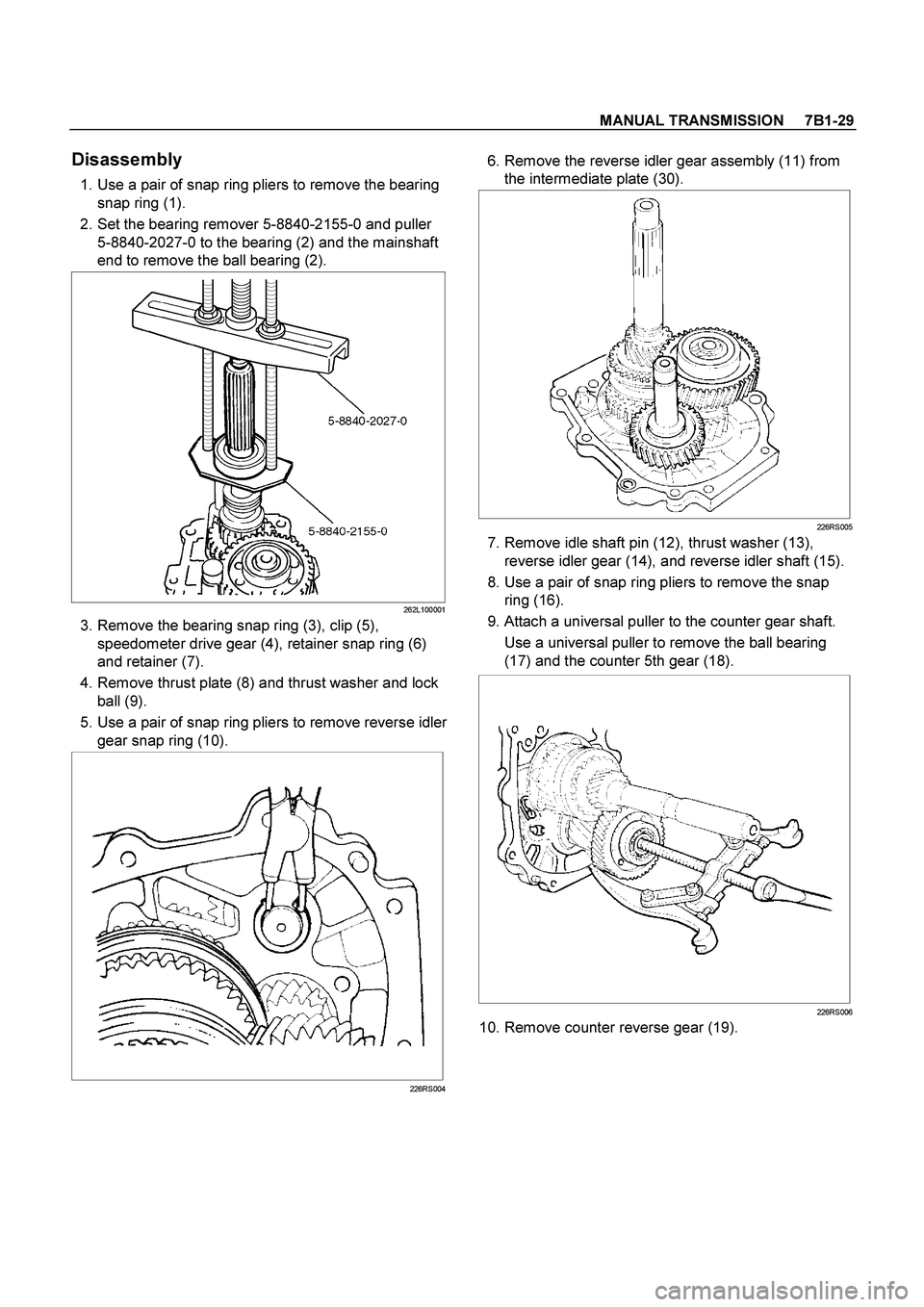 ISUZU TF SERIES 2004  Workshop Manual MANUAL TRANSMISSION     7B1-29
 
Disassembly 
  1. Use a pair of snap ring pliers to remove the bearing 
snap ring (1). 
  2. Set the bearing remover 5-8840-2155-0 and puller 
5-8840-2027-0 to the bea