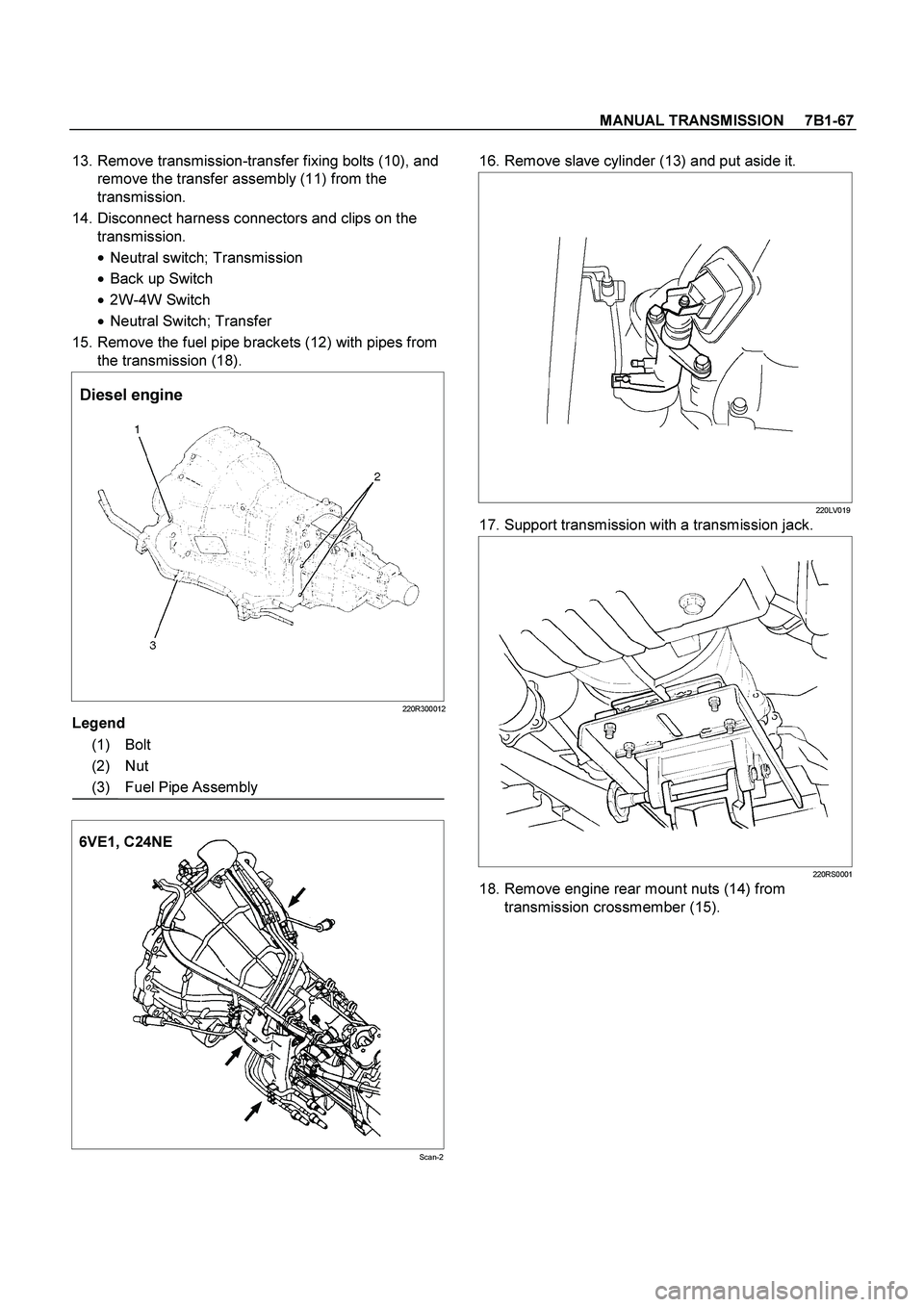 ISUZU TF SERIES 2004  Workshop Manual MANUAL TRANSMISSION     7B1-67
 
 13. Remove transmission-transfer fixing bolts (10), and 
remove the transfer assembly (11) from the 
transmission. 
 14. Disconnect harness connectors and clips on th