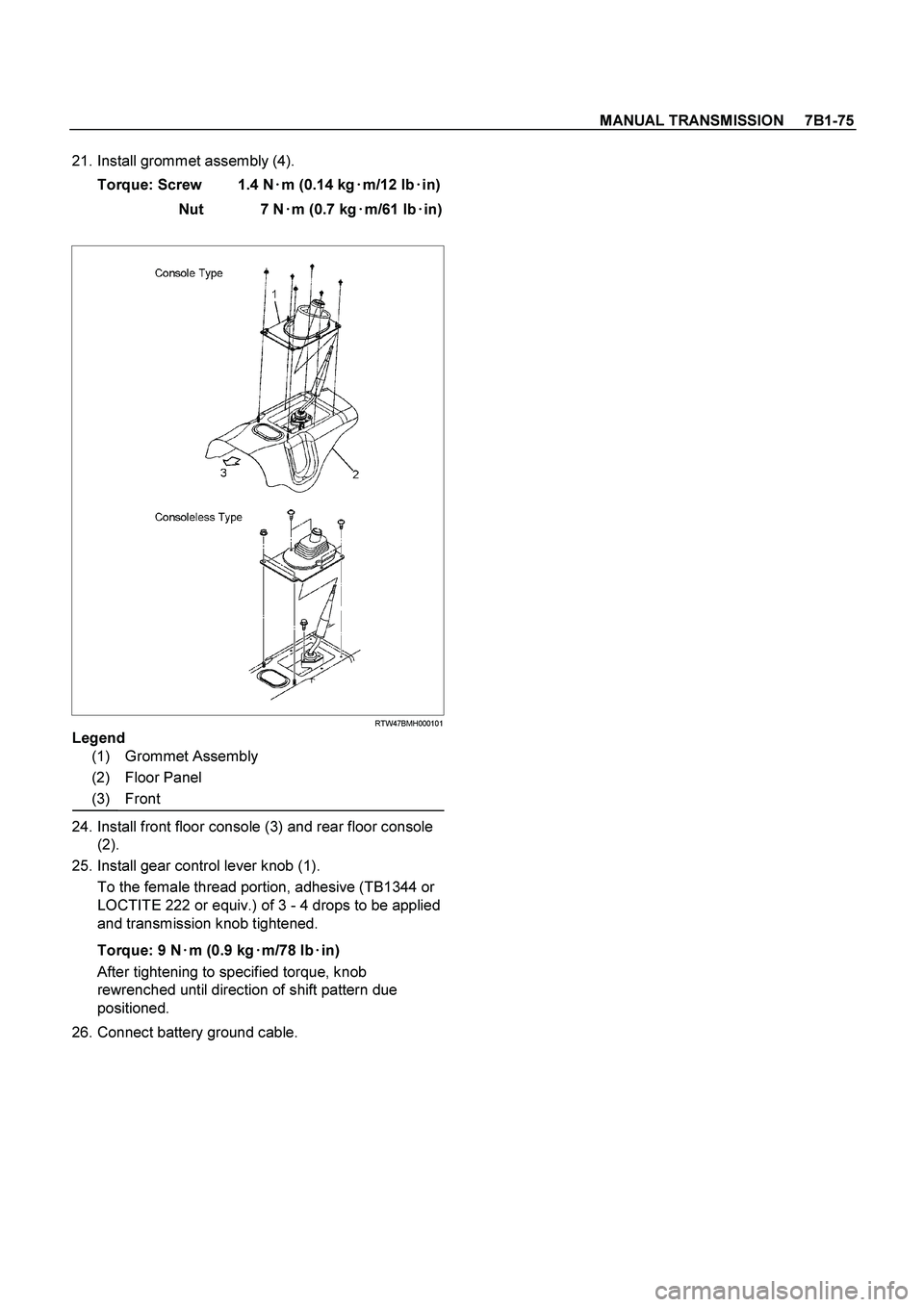 ISUZU TF SERIES 2004  Workshop Manual MANUAL TRANSMISSION     7B1-75
 
 21. Install grommet assembly (4). 
Torque: Screw  1.4 N
 m (0.14 kg
 m/12 lb
 in)
Nut 7 N
 m (0.7 kg
 m/61 lb
 in)
 
  
 
 
RTW47BMH000101
 
L