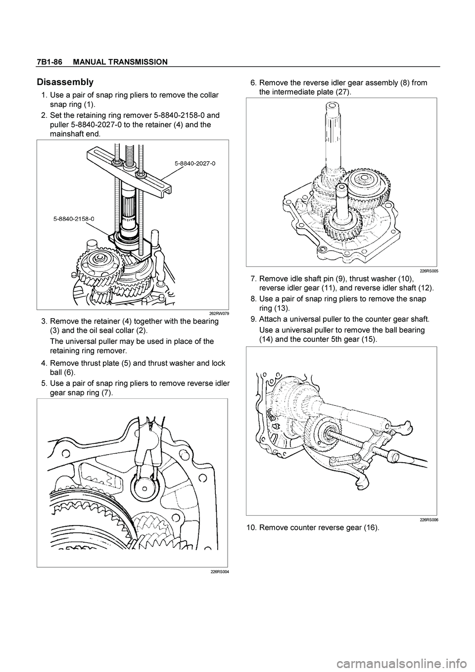 ISUZU TF SERIES 2004 Workshop Manual 7B1-86 MANUAL TRANSMISSION
Disassembly
1. Use a pair of snap ring pliers to remove the collar
snap ring (1).
2. Set the retaining ring remover 5-8840-2158-0 and
puller 5-8840-2027-0 to t ISUZU TF SERIES 2004 Workshop Manual 7B1-86 MANUAL TRANSMISSION
Disassembly
1. Use a pair of snap ring pliers to remove the collar
snap ring (1).
2. Set the retaining ring remover 5-8840-2158-0 and
puller 5-8840-2027-0 to t