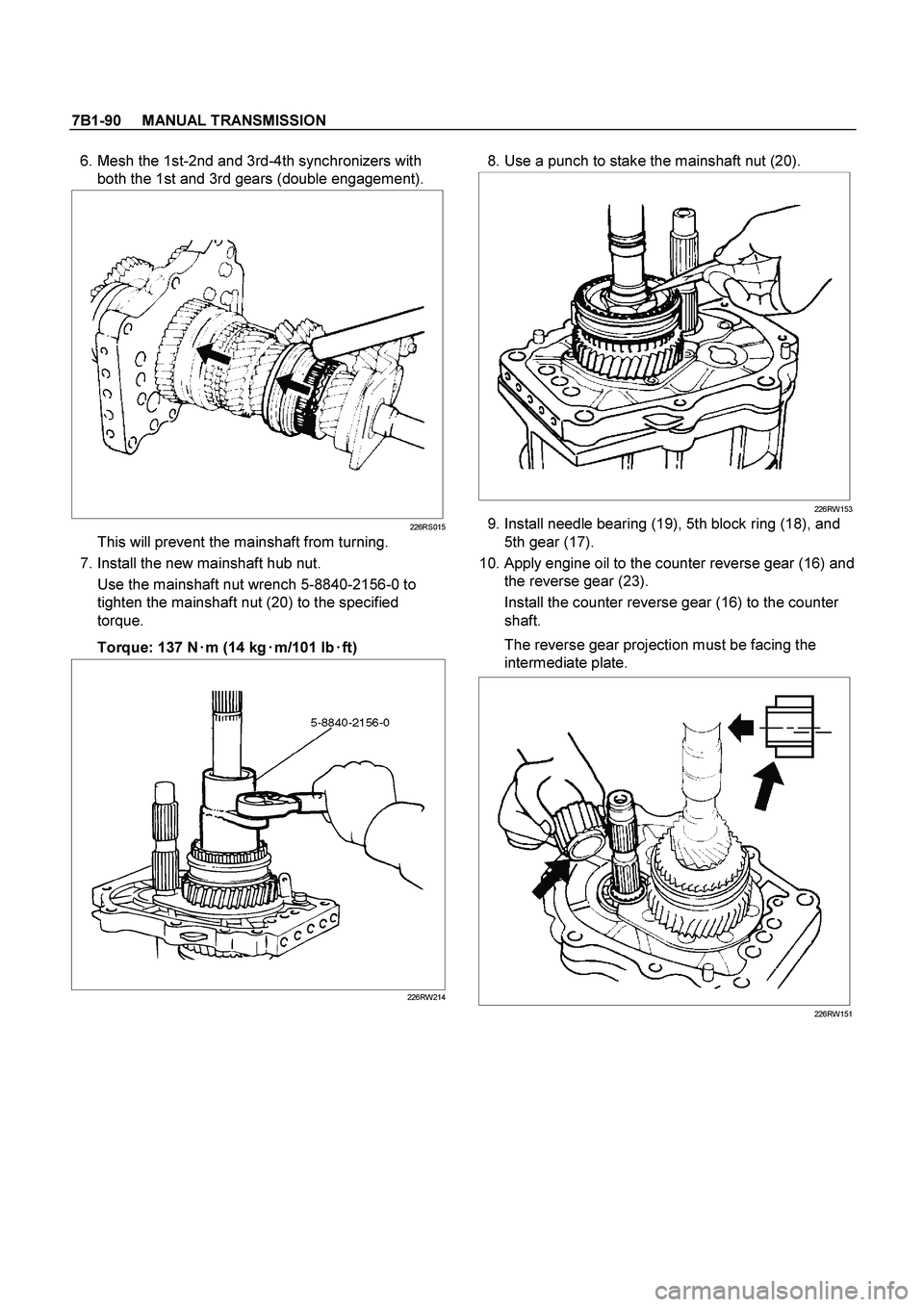 ISUZU TF SERIES 2004  Workshop Manual 7B1-90     MANUAL TRANSMISSION
 
  6. Mesh the 1st-2nd and 3rd-4th synchronizers with 
both the 1st and 3rd gears (double engagement). 
  
226RS015
This will prevent the mainshaft from turning. 
  7. 