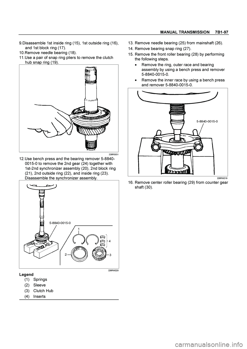 ISUZU TF SERIES 2004  Workshop Manual MANUAL TRANSMISSION     7B1-97
 
9.Disassemble 1st inside ring (15), 1st outside ring (16), 
and 1st block ring (17). 
10.Remove needle bearing (18). 
11.Use a pair of snap ring pliers to remove the c