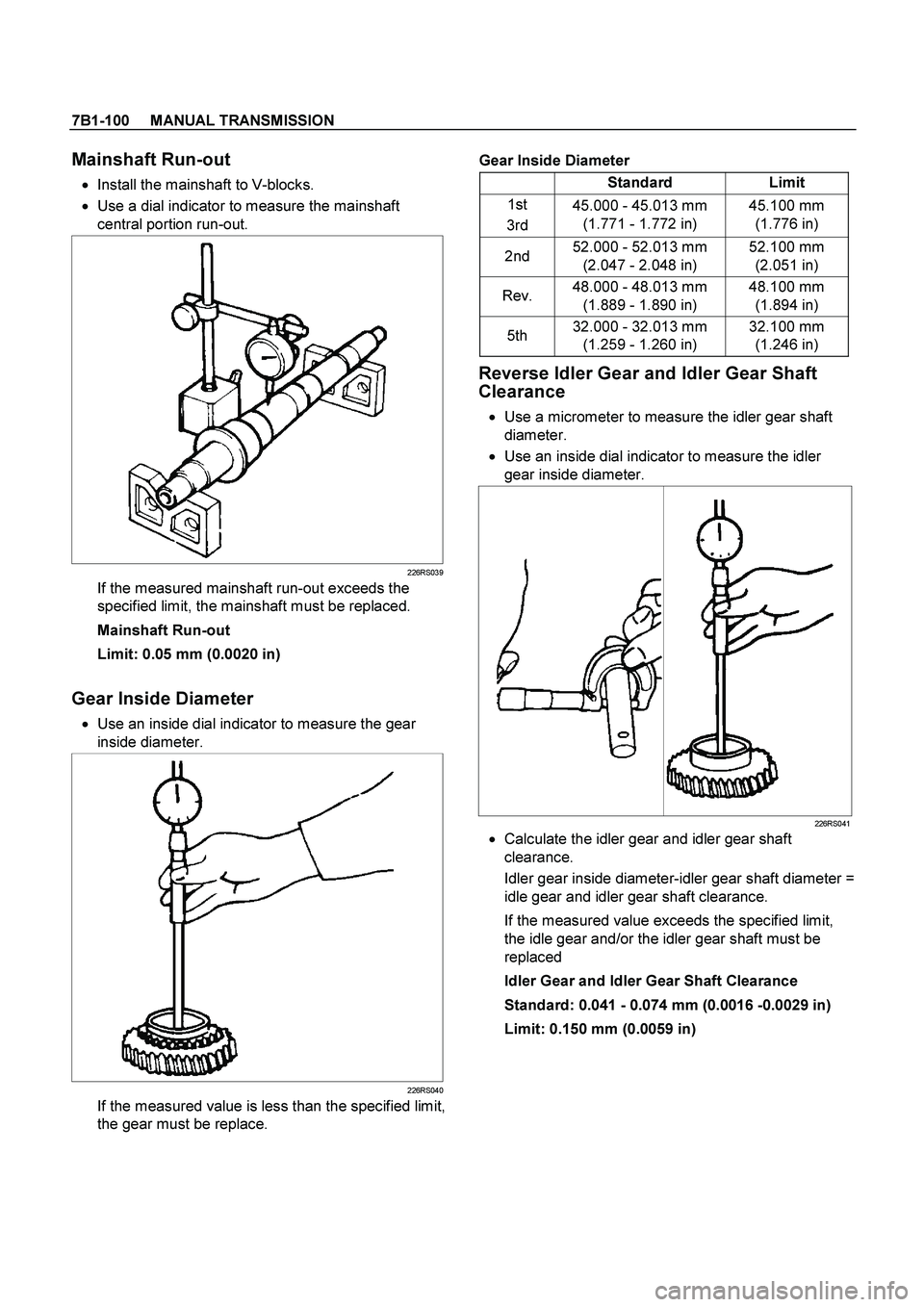 ISUZU TF SERIES 2004 Workshop Manual 7B1-100 MANUAL TRANSMISSION
Mainshaft Run-out
Install the mainshaft to V-blocks.
Use a dial indicator to measure the mainshaft
central portion run-out.
226RS039
If the measured m ISUZU TF SERIES 2004 Workshop Manual 7B1-100 MANUAL TRANSMISSION
Mainshaft Run-out
Install the mainshaft to V-blocks.
Use a dial indicator to measure the mainshaft
central portion run-out.
226RS039
If the measured m