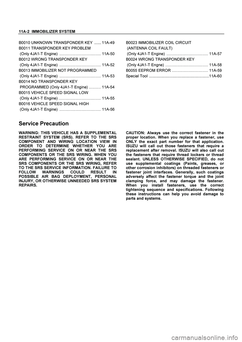 ISUZU TF SERIES 2004 Workshop Manual 11A-2 IMMOBILIZER SYSTEM
B0010 UNKNOWN TRANSPONDER KEY .......
11A-49
B0011 TRANSPONDER KEY PROBLEM
(Only 4JA1-T Engine) ...................................... 11A-50
B0012 WRONG TRANSPONDER KEY ISUZU TF SERIES 2004 Workshop Manual 11A-2 IMMOBILIZER SYSTEM
B0010 UNKNOWN TRANSPONDER KEY .......
11A-49
B0011 TRANSPONDER KEY PROBLEM
(Only 4JA1-T Engine) ...................................... 11A-50
B0012 WRONG TRANSPONDER KEY