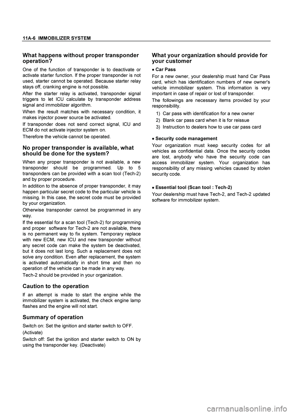ISUZU TF SERIES 2004 Workshop Manual 11A-6 IMMOBILIZER SYSTEM
What happens without proper transponder
operation?
One of the function of transponder is to deactivate or
activate starter function. lf the proper transponder is not
used ISUZU TF SERIES 2004 Workshop Manual 11A-6 IMMOBILIZER SYSTEM
What happens without proper transponder
operation?
One of the function of transponder is to deactivate or
activate starter function. lf the proper transponder is not
used