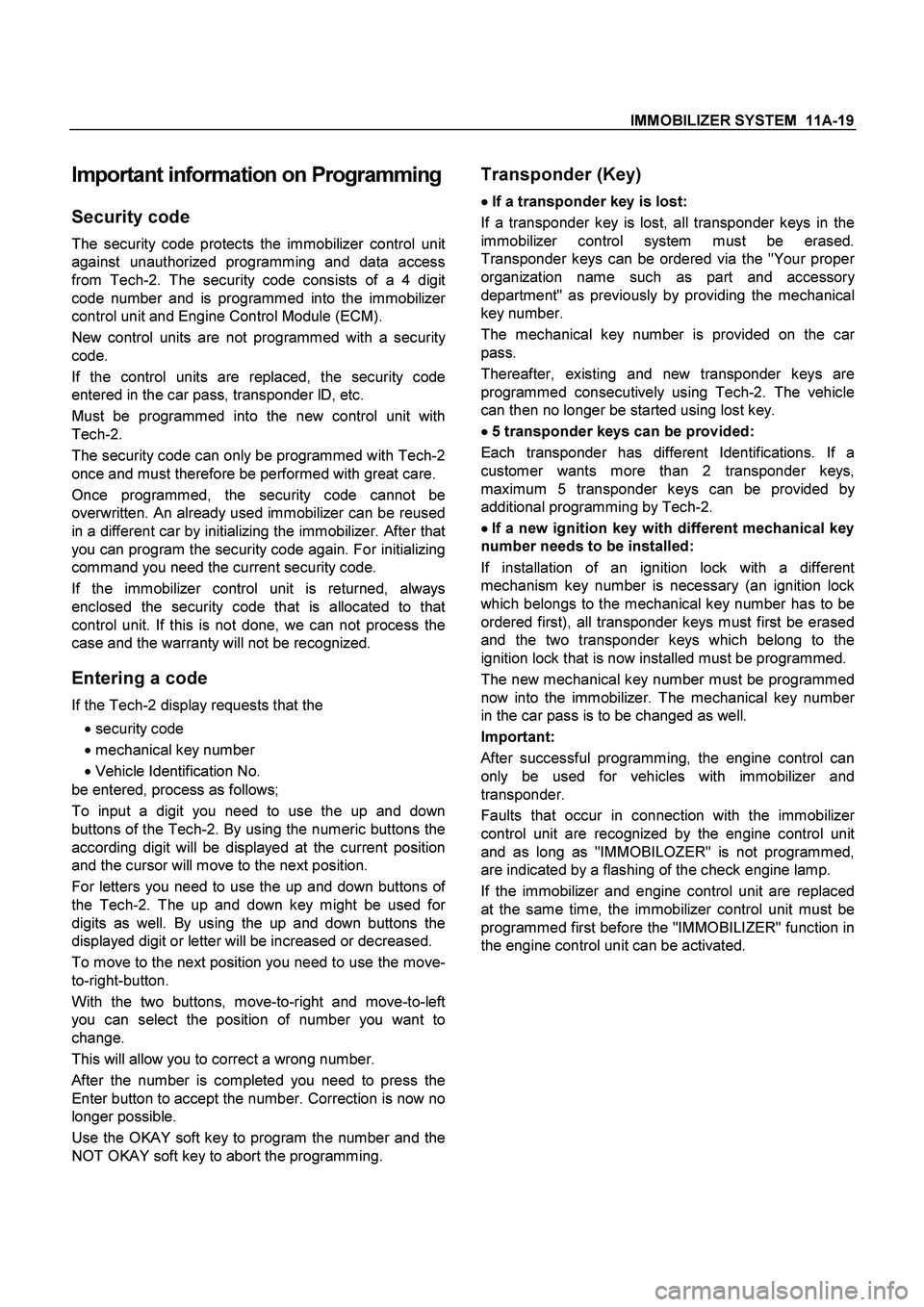 ISUZU TF SERIES 2004 Workshop Manual IMMOBILIZER SYSTEM 11A-19
lmportant information on Programming
Security code
The security code protects the immobilizer control unit
against unauthorized programming and data access
from Tech-2. T ISUZU TF SERIES 2004 Workshop Manual IMMOBILIZER SYSTEM 11A-19
lmportant information on Programming
Security code
The security code protects the immobilizer control unit
against unauthorized programming and data access
from Tech-2. T