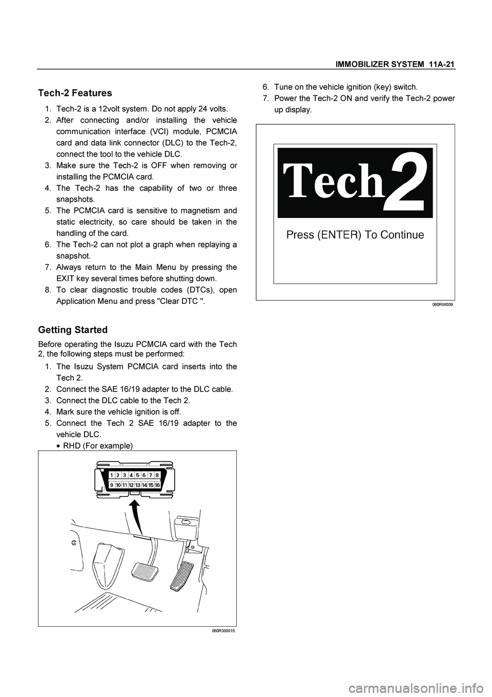 ISUZU TF SERIES 2004  Workshop Manual IMMOBILIZER SYSTEM  11A-21
 
Tech-2 Features 
1. 
Tech-2 is a 12volt system. Do not apply 24 volts. 
2. 
After connecting and/or installing the vehicle
communication interface (VCI) module, PCMCI
A
ca