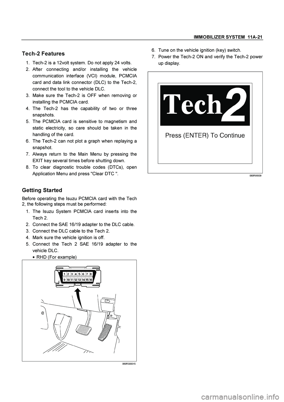 ISUZU TF SERIES 2004 Workshop Manual IMMOBILIZER SYSTEM 11A-21
Tech-2 Features
1.
Tech-2 is a 12volt system. Do not apply 24 volts.
2.
After connecting and/or installing the vehicle
communication interface (VCI) module, PCMCI
A
ca ISUZU TF SERIES 2004 Workshop Manual IMMOBILIZER SYSTEM 11A-21
Tech-2 Features
1.
Tech-2 is a 12volt system. Do not apply 24 volts.
2.
After connecting and/or installing the vehicle
communication interface (VCI) module, PCMCI
A
ca