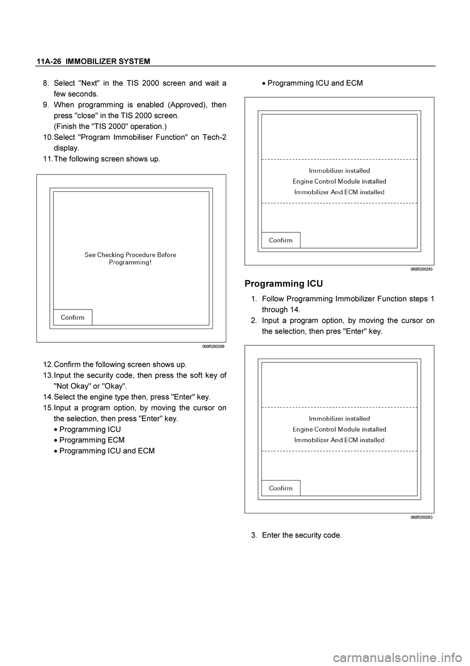 ISUZU TF SERIES 2004  Workshop Manual 11A-26  IMMOBILIZER SYSTEM
 
8. 
Select "Next" in the TIS 2000 screen and wait a
few seconds. 
9. 
When programming is enabled (Approved), then
press "close" in the TIS 2000 screen. 
 
(Finish the "TI