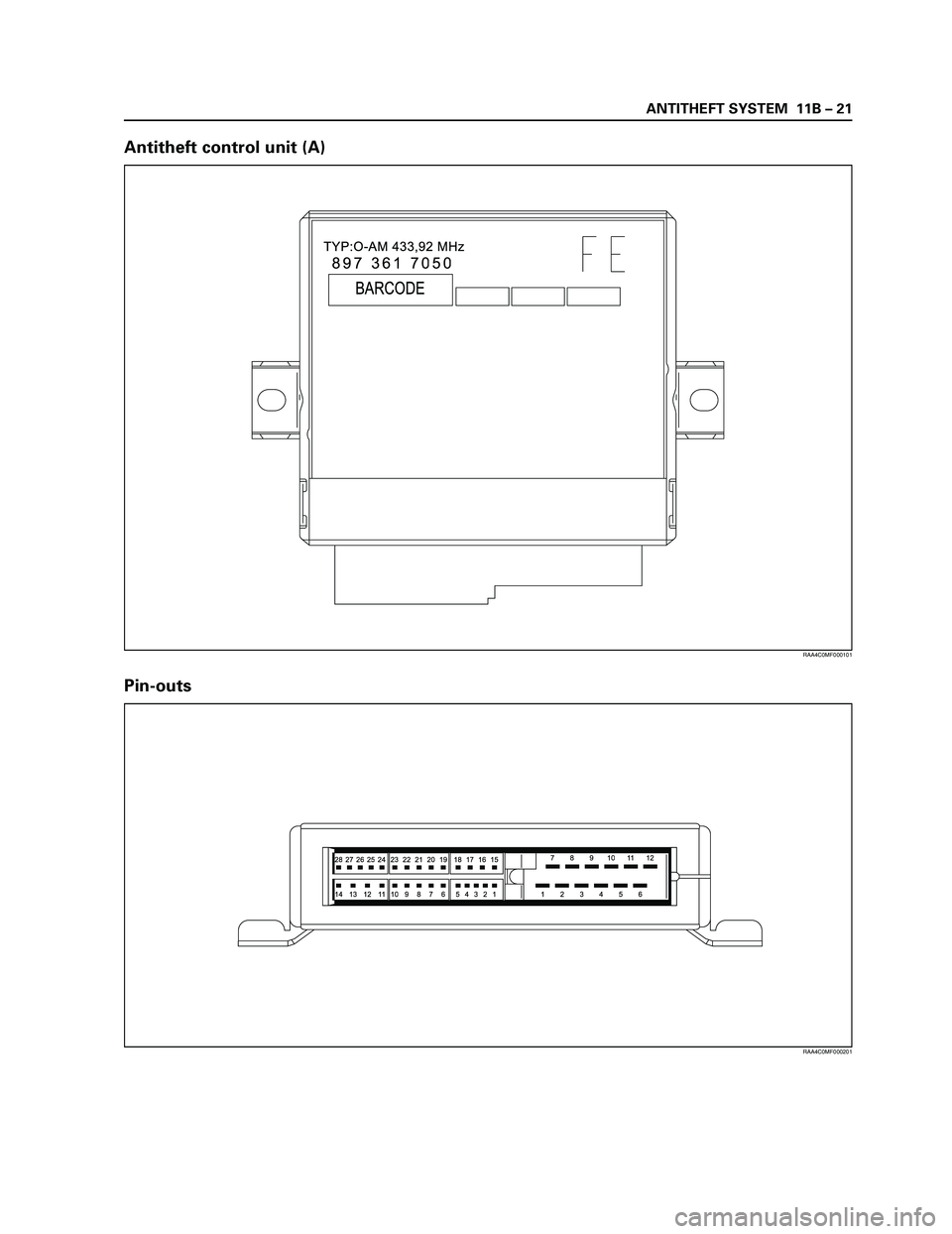 ISUZU TF SERIES 2004  Workshop Manual ANTITHEFT SYSTEM  11B – 21
28 27 26 25 24 23 22 21 20 19 18 17 16 15
14 13 12 11 10 9 8 7 6 5 4 3 12 1234567 8 9 10 11 12
RAA4C0MF000201
Pin-outs
897 361 7050
TYP:O-AM 433,92 MHz
BARCODE
RAA4C0MF000