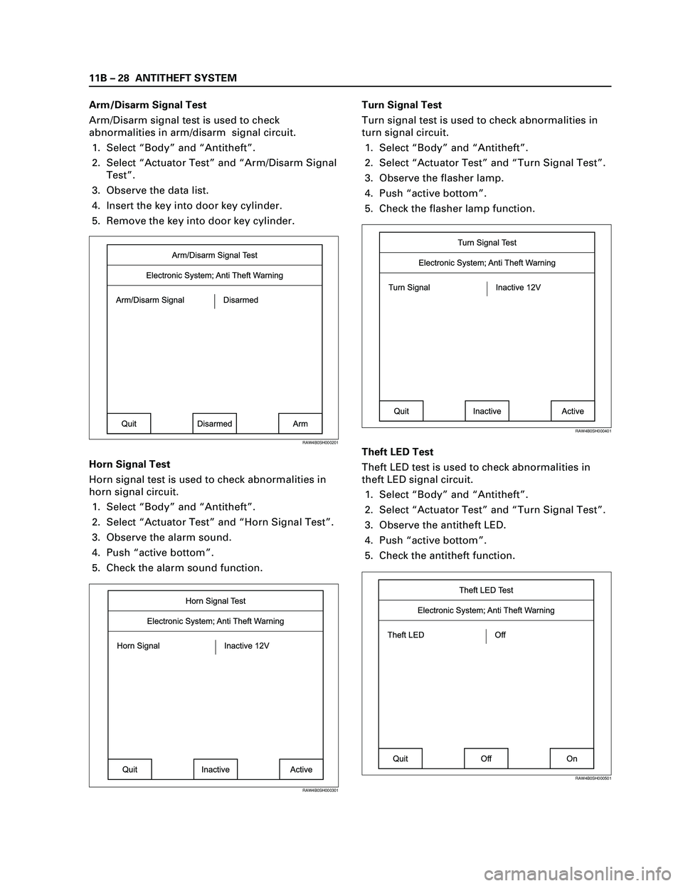 ISUZU TF SERIES 2004 Workshop Manual 11B – 28 ANTITHEFT SYSTEM
Arm/Disarm Signal Test
Arm/Disarm signal test is used to check
abnormalities in arm/disarm signal circuit.
1. Select “Body” and “Antitheft”.
2. Select “Actuator ISUZU TF SERIES 2004 Workshop Manual 11B – 28 ANTITHEFT SYSTEM
Arm/Disarm Signal Test
Arm/Disarm signal test is used to check
abnormalities in arm/disarm signal circuit.
1. Select “Body” and “Antitheft”.
2. Select “Actuator