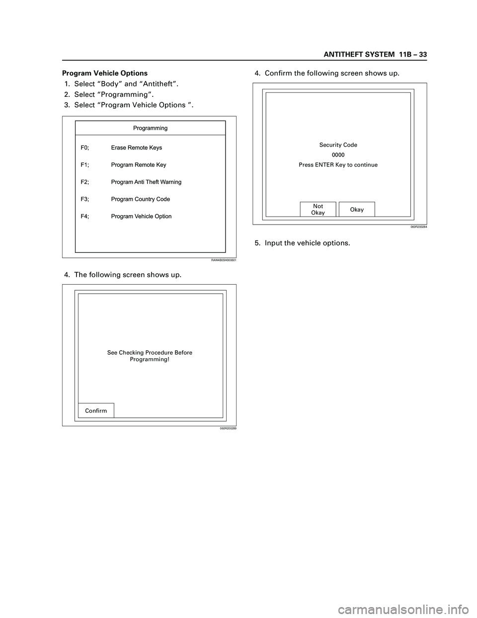 ISUZU TF SERIES 2004  Workshop Manual ANTITHEFT SYSTEM  11B – 33
Program Vehicle Options
1. Select “Body” and “Antitheft”.
2. Select “Programming”.
3. Select “Program Vehicle Options ”.
4. The following screen shows up.4