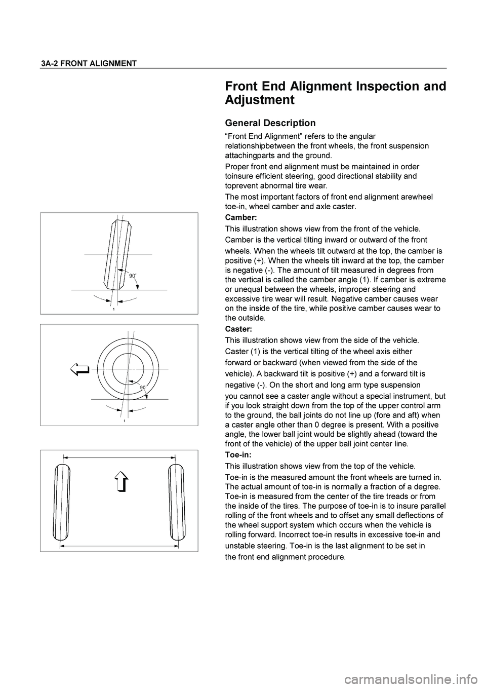 ISUZU TF SERIES 2004 Workshop Manual 3A-2 FRONT ALIGNMENT
Front End Alignment Inspection and
Adjustment
General Description
“Front End Alignment” refers to the angular
relationshipbetween the front wheels, the front suspension ISUZU TF SERIES 2004 Workshop Manual 3A-2 FRONT ALIGNMENT
Front End Alignment Inspection and
Adjustment
General Description
“Front End Alignment” refers to the angular
relationshipbetween the front wheels, the front suspension