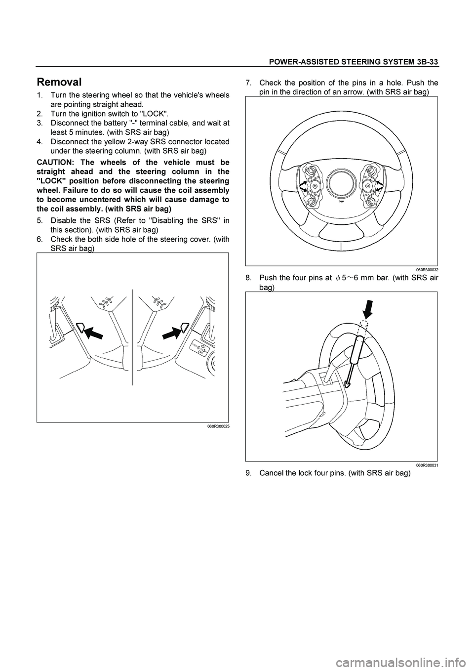 ISUZU TF SERIES 2004 Workshop Manual POWER-ASSISTED STEERING SYSTEM 3B-33
Removal
1. Turn the steering wheel so that the vehicles wheels
are pointing straight ahead.
2. Turn the ignition switch to "LOCK".
3. Disconnect the batte ISUZU TF SERIES 2004 Workshop Manual POWER-ASSISTED STEERING SYSTEM 3B-33
Removal
1. Turn the steering wheel so that the vehicles wheels
are pointing straight ahead.
2. Turn the ignition switch to "LOCK".
3. Disconnect the batte